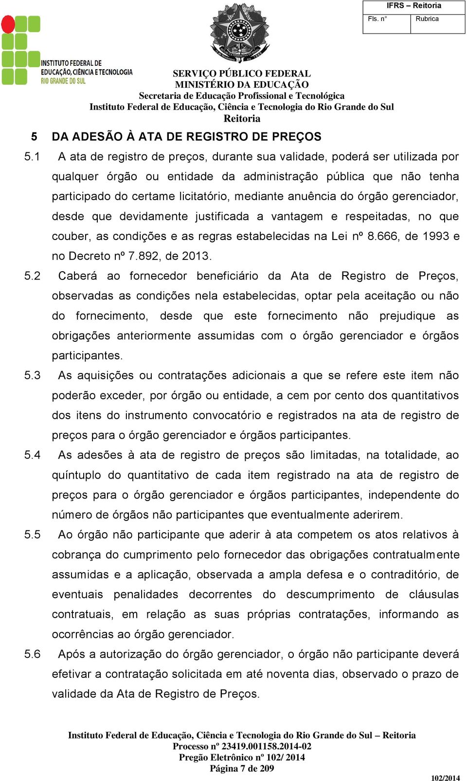 do órgão gerenciador, desde que devidamente justificada a vantagem e respeitadas, no que couber, as condições e as regras estabelecidas na Lei nº 8.666, de 1993 e no Decreto nº 7.892, de 2013. 5.