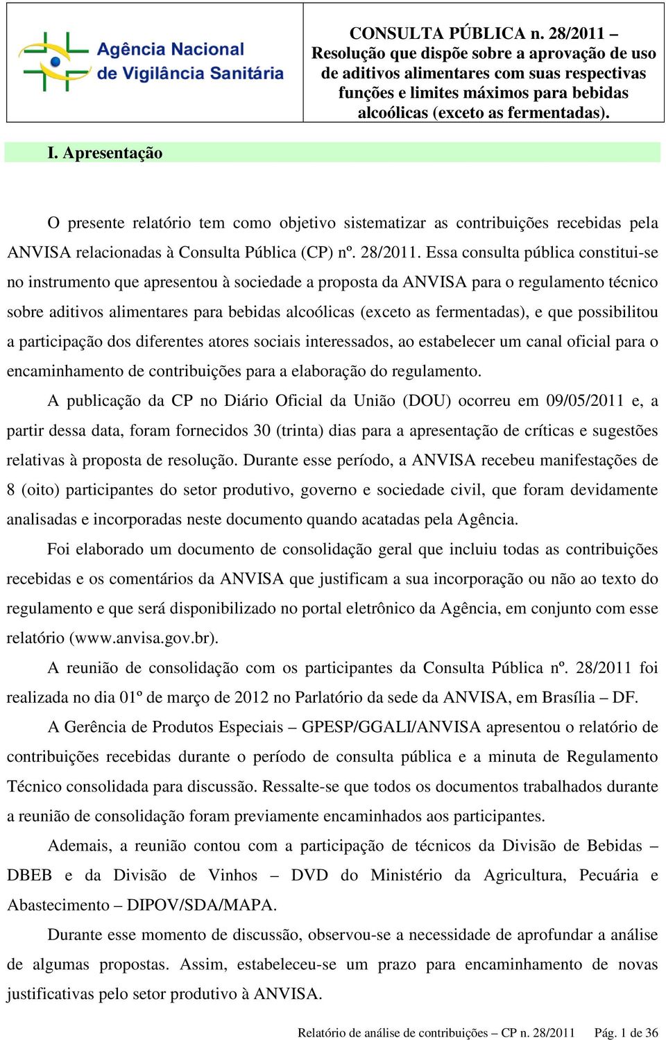 Essa consulta pública constitui-se no instrumento que apresentou à sociedade a proposta da ANVISA para o regulamento técnico sobre aditivos alimentares para bebidas alcoólicas (exceto as