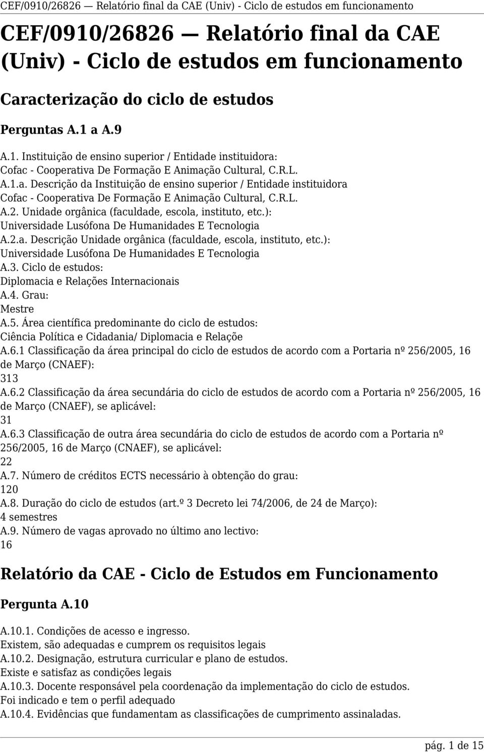 ): Universidade Lusófona De Humanidades E Tecnologia A.2.a. Descrição Unidade orgânica (faculdade, escola, instituto, etc.): Universidade Lusófona De Humanidades E Tecnologia A.3.