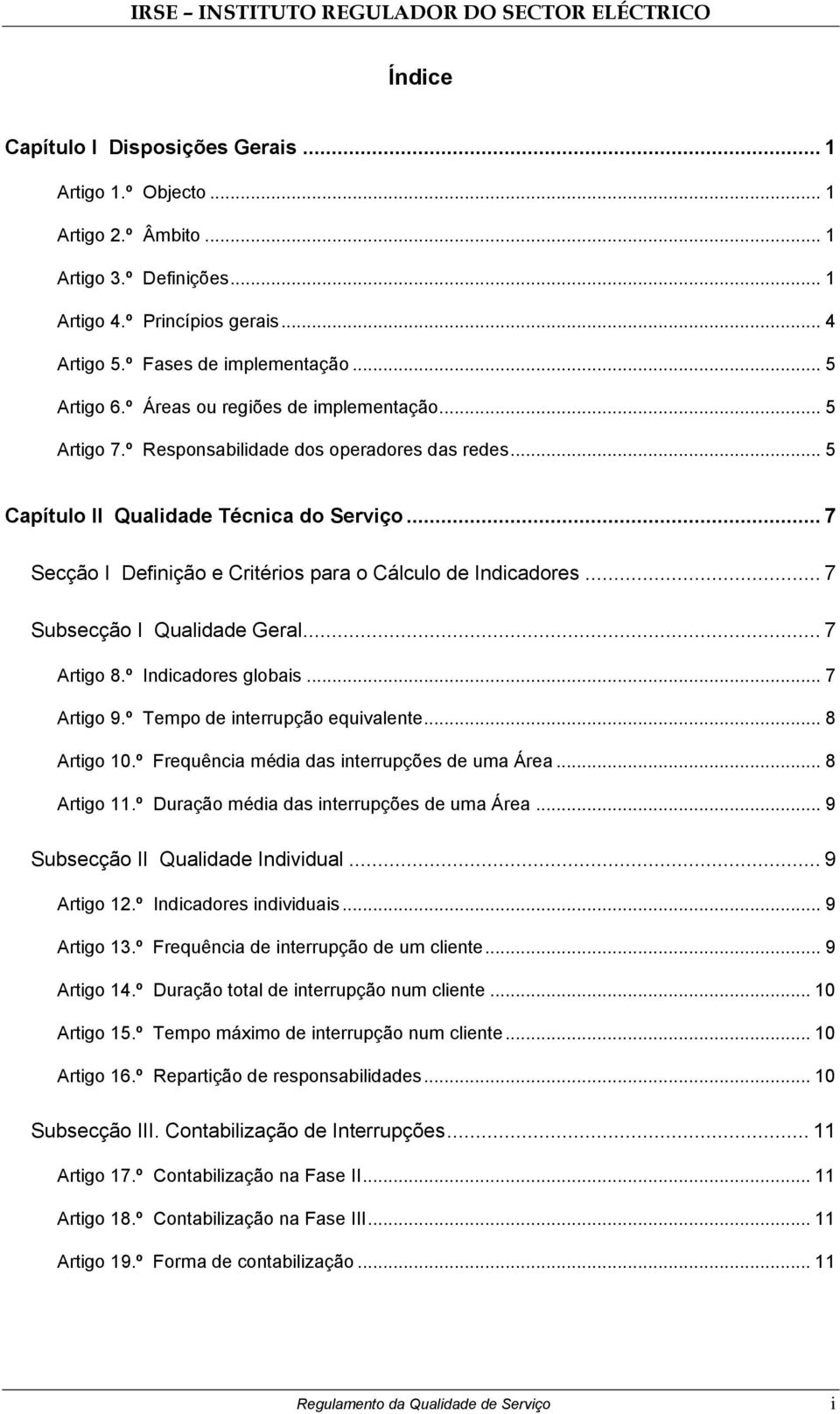 .. 7 Secção I Definição e Critérios para o Cálculo de Indicadores... 7 Subsecção I Qualidade Geral... 7 Artigo 8.º Indicadores globais... 7 Artigo 9.º Tempo de interrupção equivalente... 8 Artigo 10.