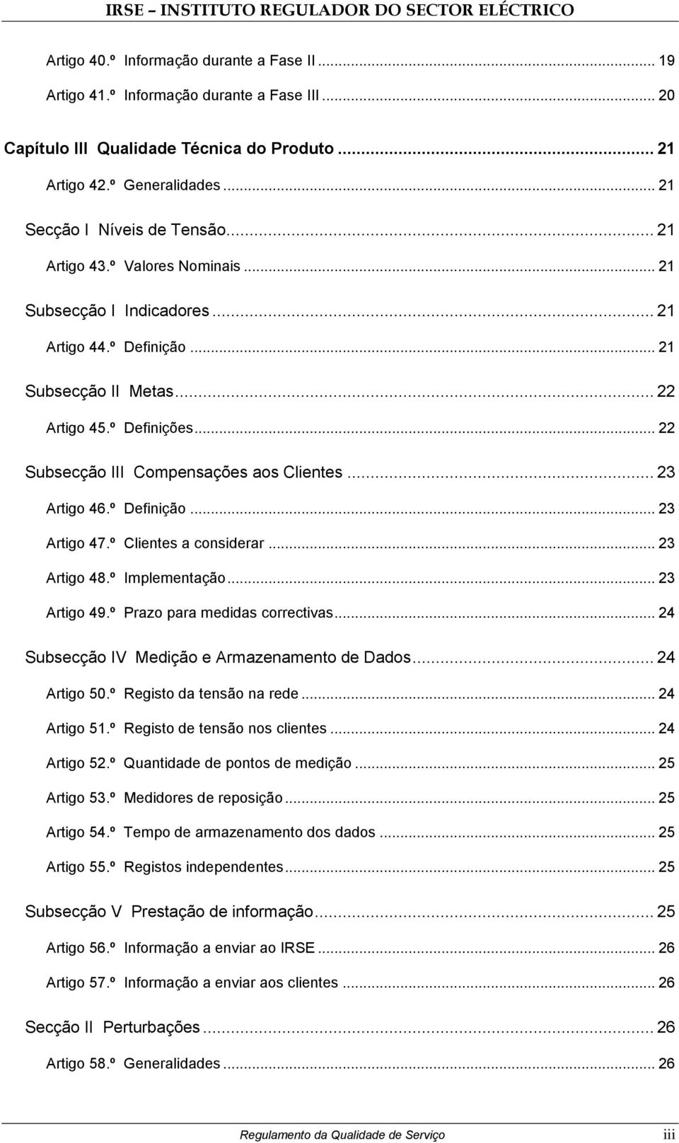 .. 23 Artigo 46.º Definição... 23 Artigo 47.º Clientes a considerar... 23 Artigo 48.º Implementação... 23 Artigo 49.º Prazo para medidas correctivas... 24 Subsecção IV Medição e Armazenamento de Dados.