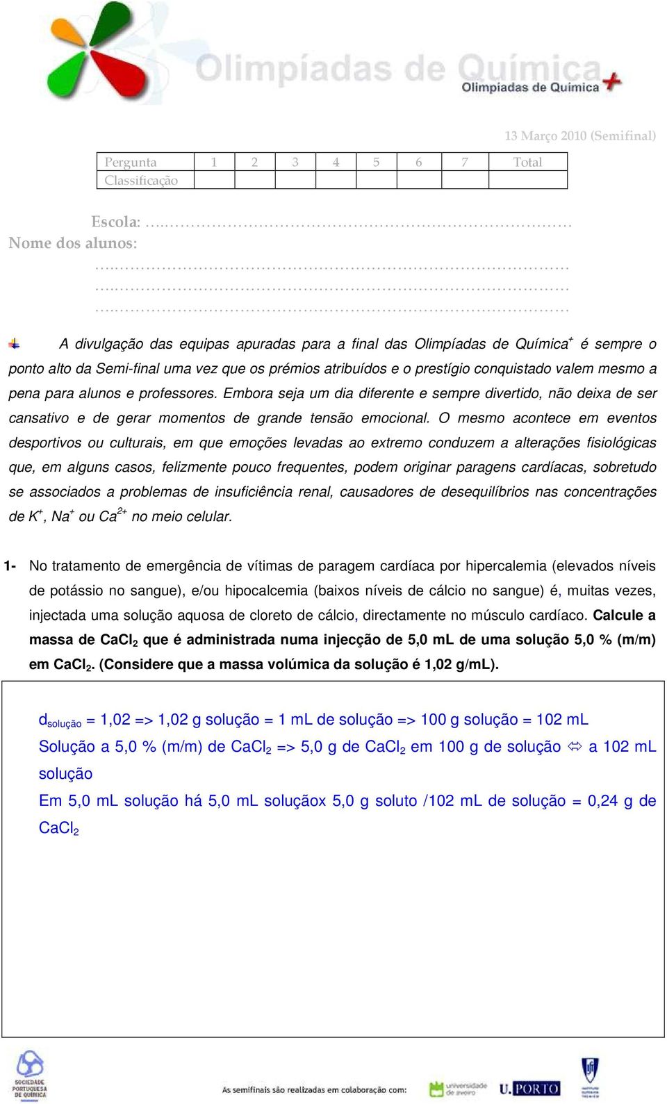 alunos e professores. Embora seja um dia diferente e sempre divertido, não deixa de ser cansativo e de gerar momentos de grande tensão emocional.