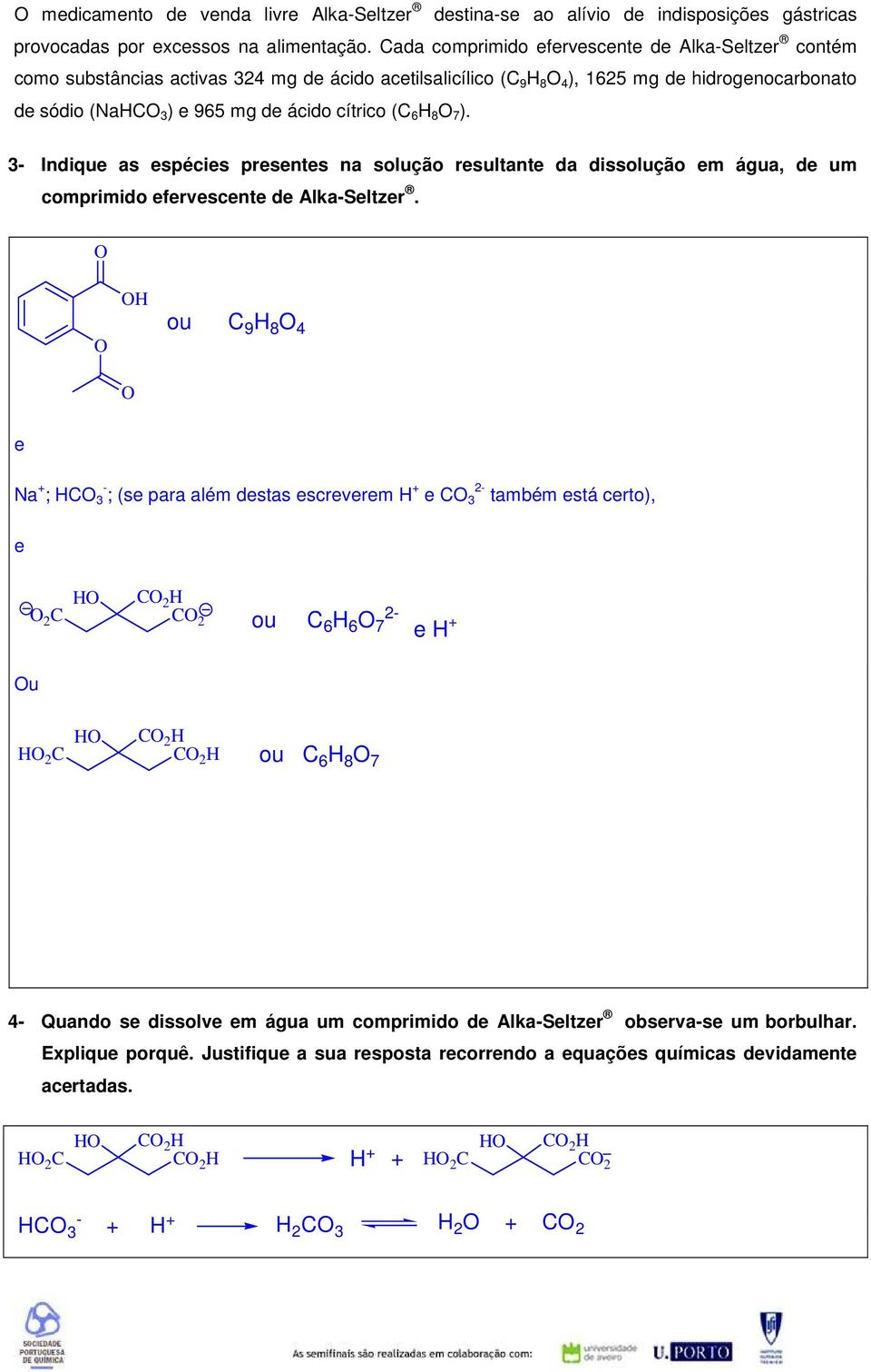 H 8 7 ). 3- Indique as espécies presentes na solução resultante da dissolução em água, de um comprimido efervescente de Alka-Seltzer.