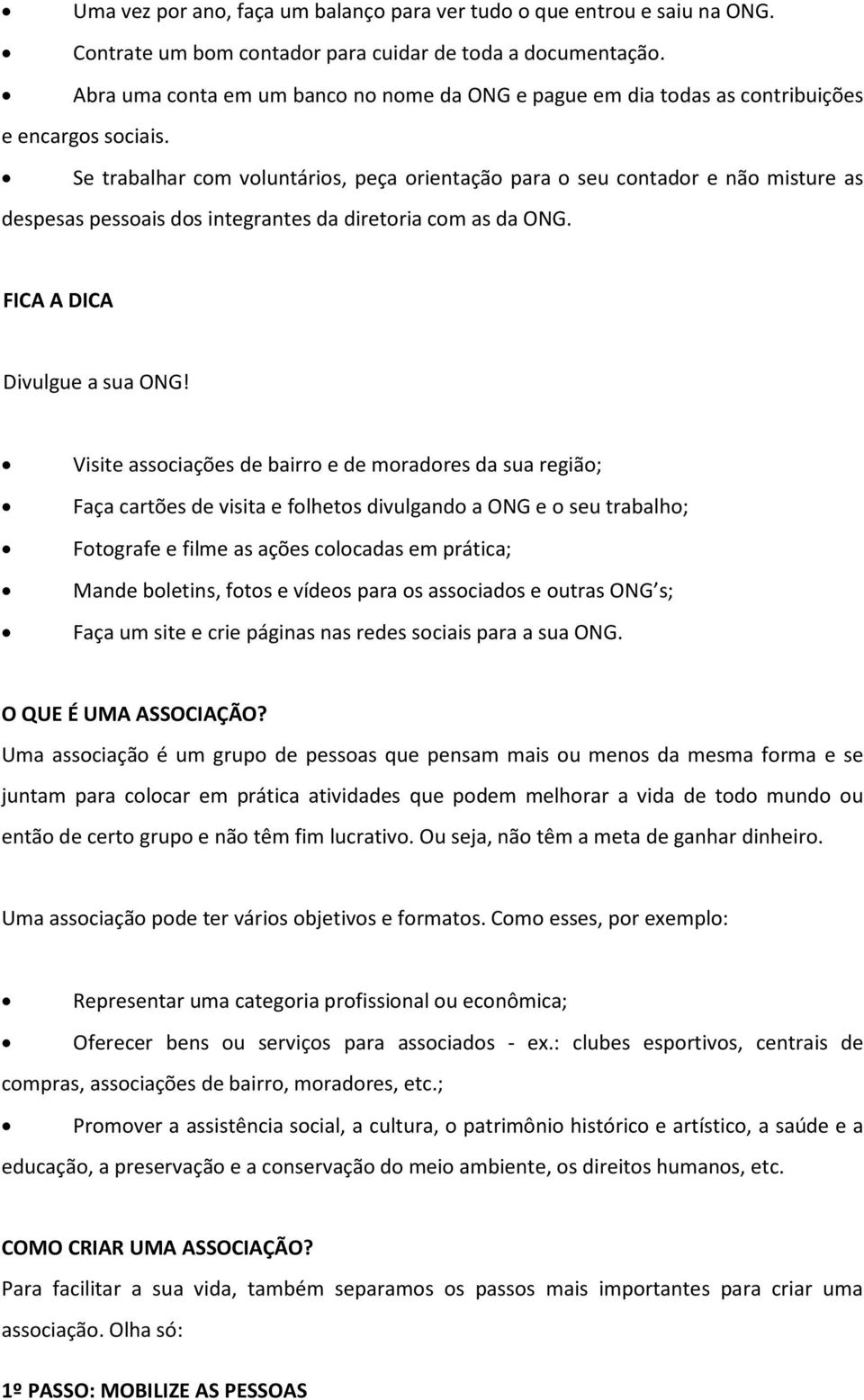 Se trabalhar com voluntários, peça orientação para o seu contador e não misture as despesas pessoais dos integrantes da diretoria com as da ONG. FICA A DICA Divulgue a sua ONG!