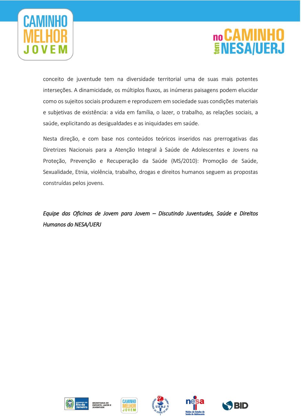 família, o lazer, o trabalho, as relações sociais, a saúde, explicitando as desigualdades e as iniquidades em saúde.