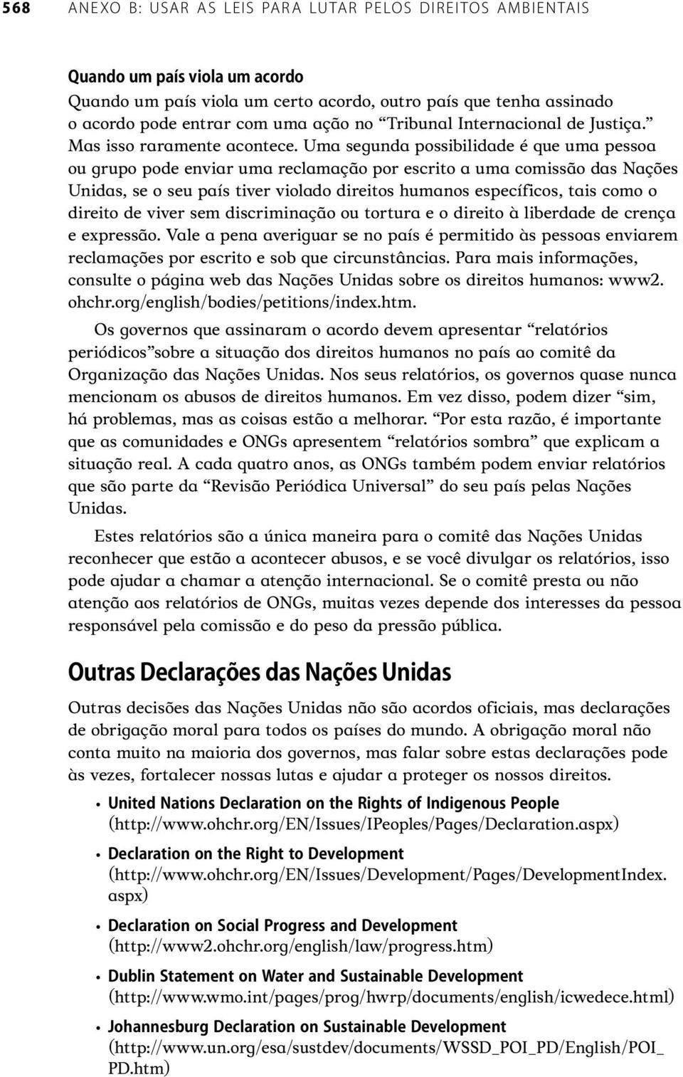 direito de viver sem discriminação ou tortura e o direito à liberdade de crença e expressão.