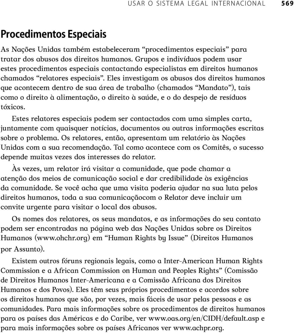 Eles investigam os abusos dos direitos humanos que acontecem dentro de sua área de trabalho (chamados Mandato ), tais como o direito à alimentação, o direito à saúde, e o do despejo de resíduos