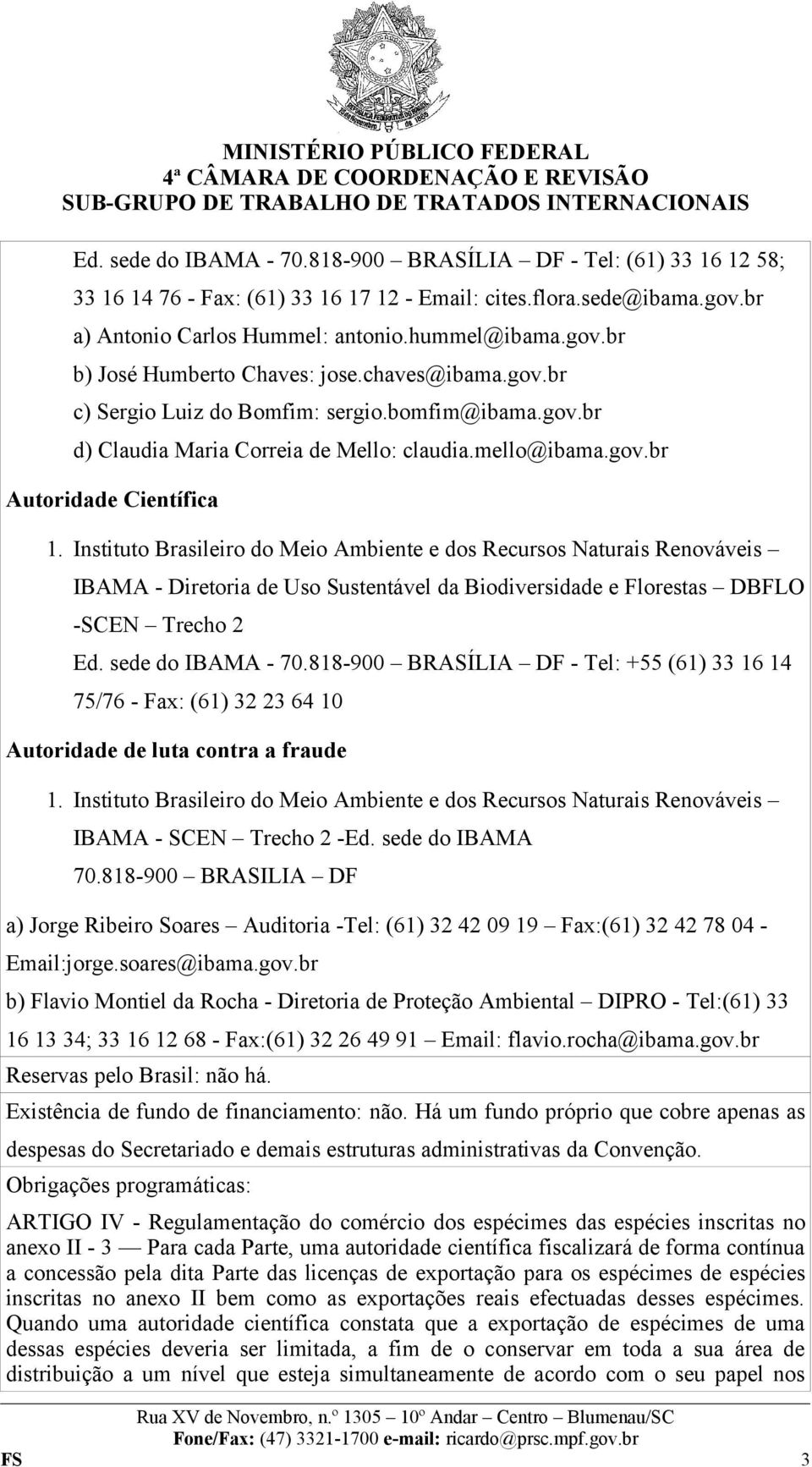 Instituto Brasileiro do Meio Ambiente e dos Recursos Naturais Renováveis IBAMA - Diretoria de Uso Sustentável da Biodiversidade e Florestas DBFLO -SCEN Trecho 2 Ed. sede do IBAMA - 70.