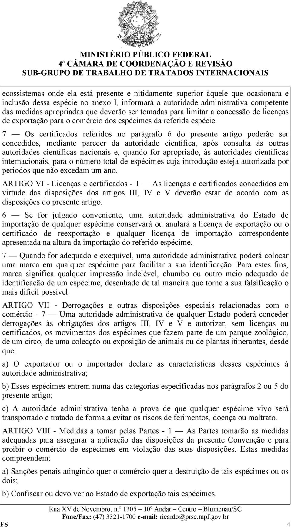 7 Os certificados referidos no parágrafo 6 do presente artigo poderão ser concedidos, mediante parecer da autoridade científica, após consulta às outras autoridades científicas nacionais e, quando