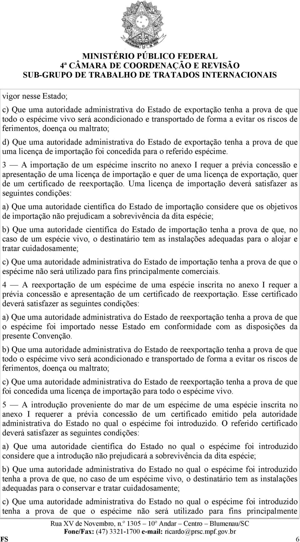 3 A importação de um espécime inscrito no anexo I requer a prévia concessão e apresentação de uma licença de importação e quer de uma licença de exportação, quer de um certificado de reexportação.