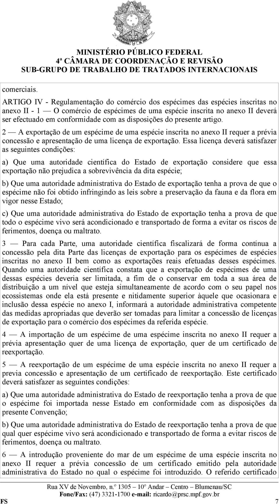 disposições do presente artigo. 2 A exportação de um espécime de uma espécie inscrita no anexo II requer a prévia concessão e apresentação de uma licença de exportação.