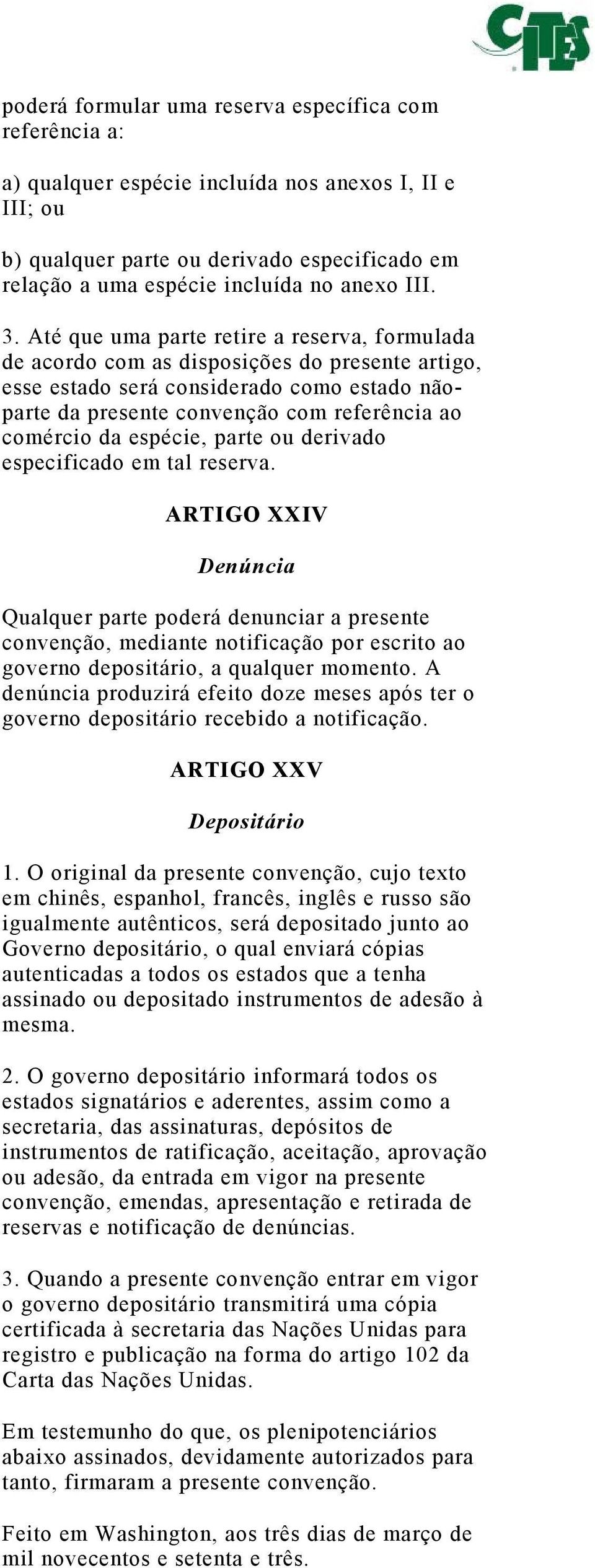 Até que uma parte retire a reserva, formulada de acordo com as disposições do presente artigo, esse estado será considerado como estado nãoparte da presente convenção com referência ao comércio da