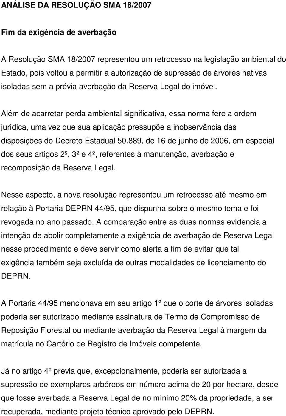 Além de acarretar perda ambiental significativa, essa norma fere a ordem jurídica, uma vez que sua aplicação pressupõe a inobservância das disposições do Decreto Estadual 50.