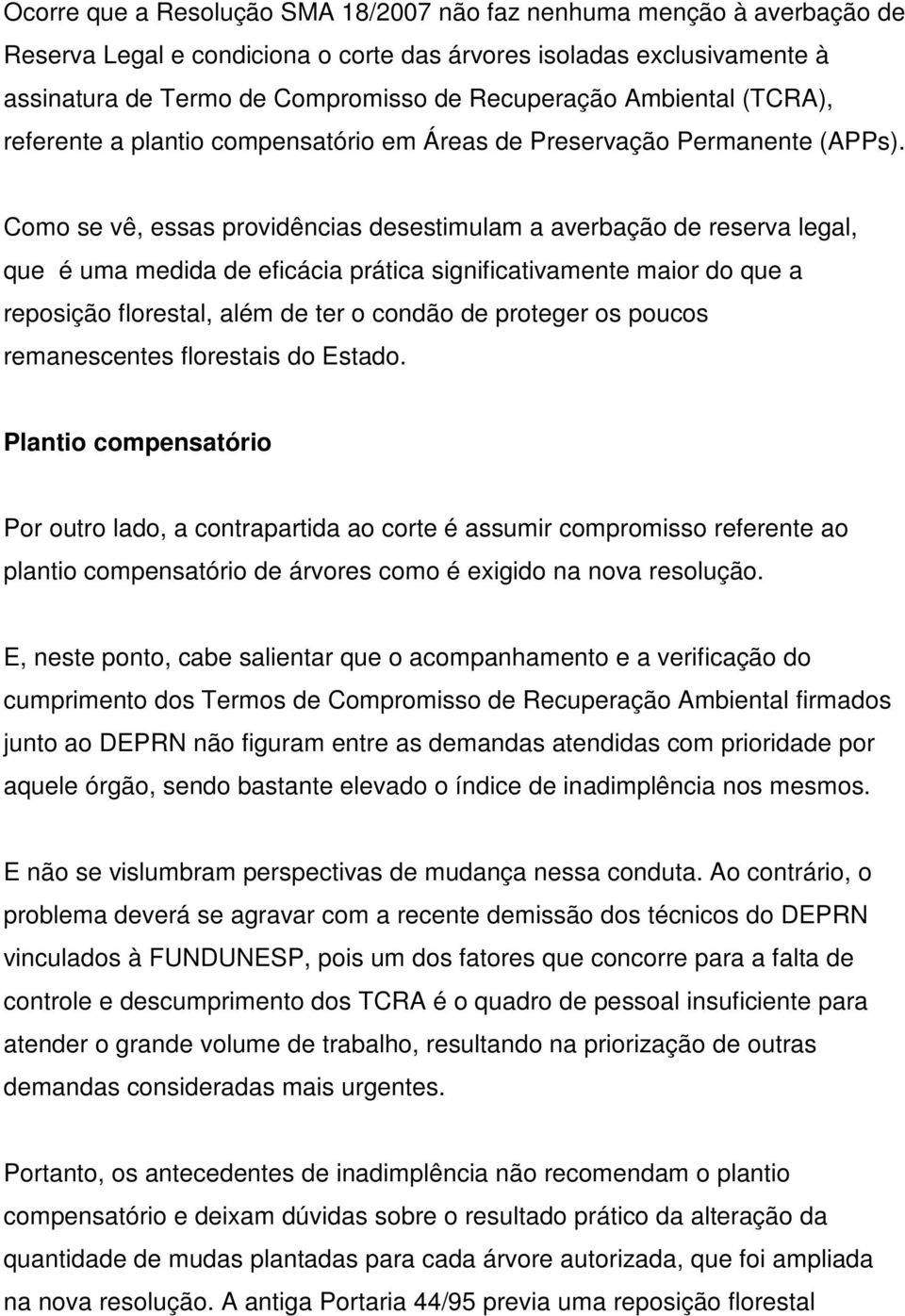 Como se vê, essas providências desestimulam a averbação de reserva legal, que é uma medida de eficácia prática significativamente maior do que a reposição florestal, além de ter o condão de proteger