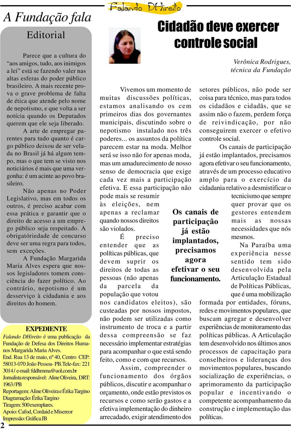 A arte de empregar parentes para tudo quanto é cargo público deixou de ser velada no Brasil já há algum tempo, mas o que tem se visto nos noticiários é mais que uma vergonha: é um acinte ao povo