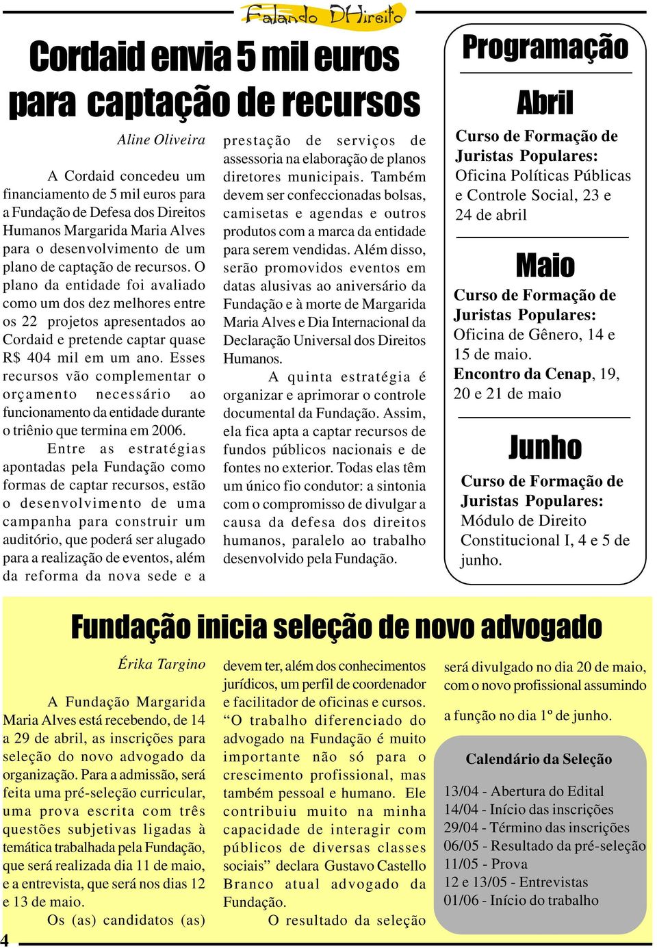 O plano da entidade foi avaliado como um dos dez melhores entre os 22 projetos apresentados ao Cordaid e pretende captar quase R$ 404 mil em um ano.