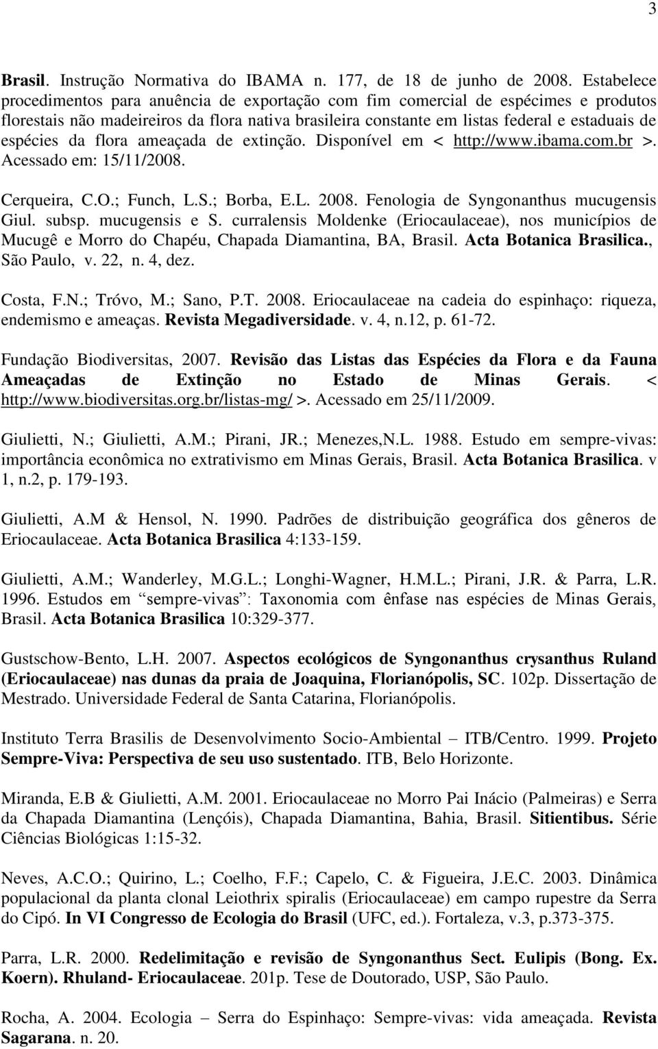 espécies da flora ameaçada de extinção. Disponível em < http://www.ibama.com.br >. Acessado em: 15/11/2008. Cerqueira, C.O.; Funch, L.S.; Borba, E.L. 2008. Fenologia de Syngonanthus mucugensis Giul.