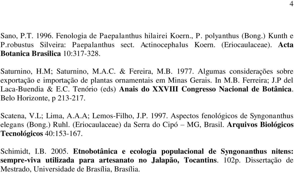 P del Laca-Buendia & E.C. Tenório (eds) Anais do XXVIII Congresso Nacional de Botânica. Belo Horizonte, p 213-217. Scatena, V.L; Lima, A.A.A; Lemos-Filho, J.P. 1997.