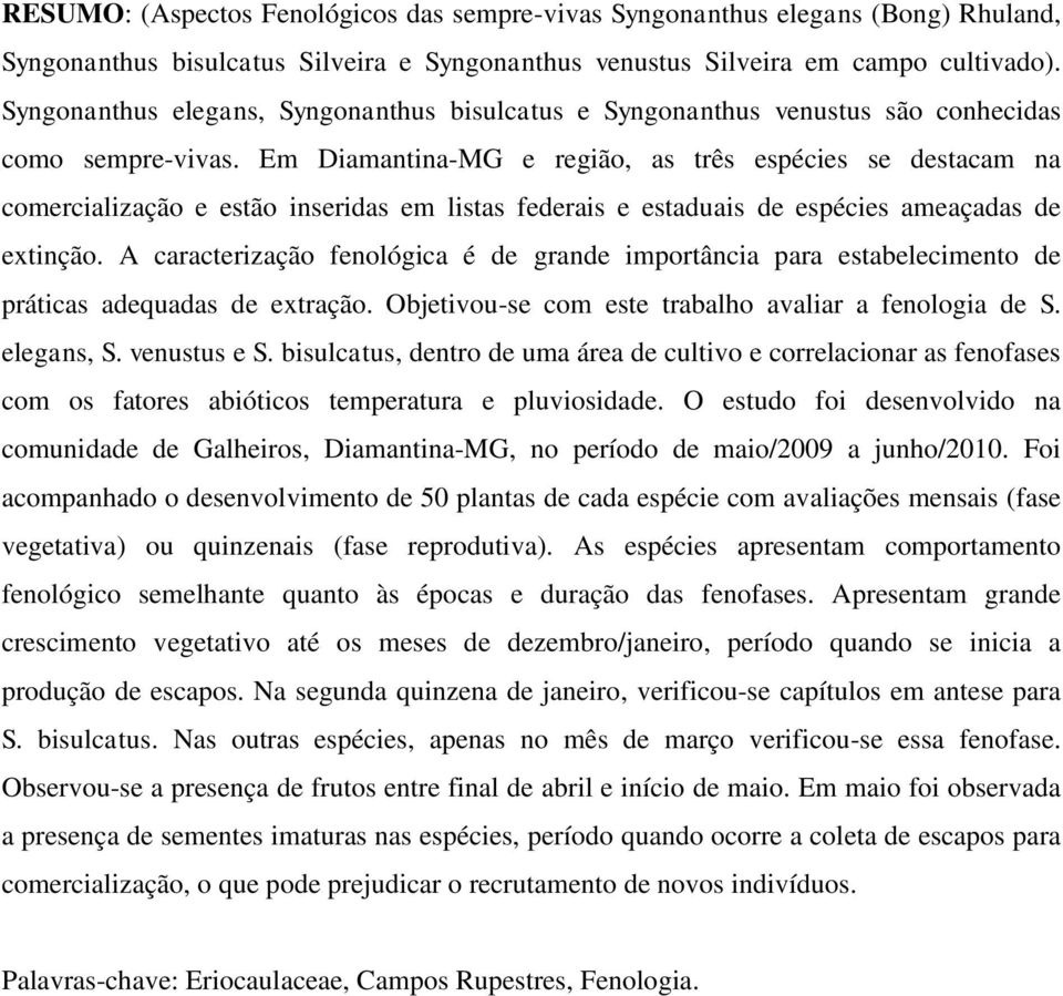 Em Diamantina-MG e região, as três espécies se destacam na comercialização e estão inseridas em listas federais e estaduais de espécies ameaçadas de extinção.