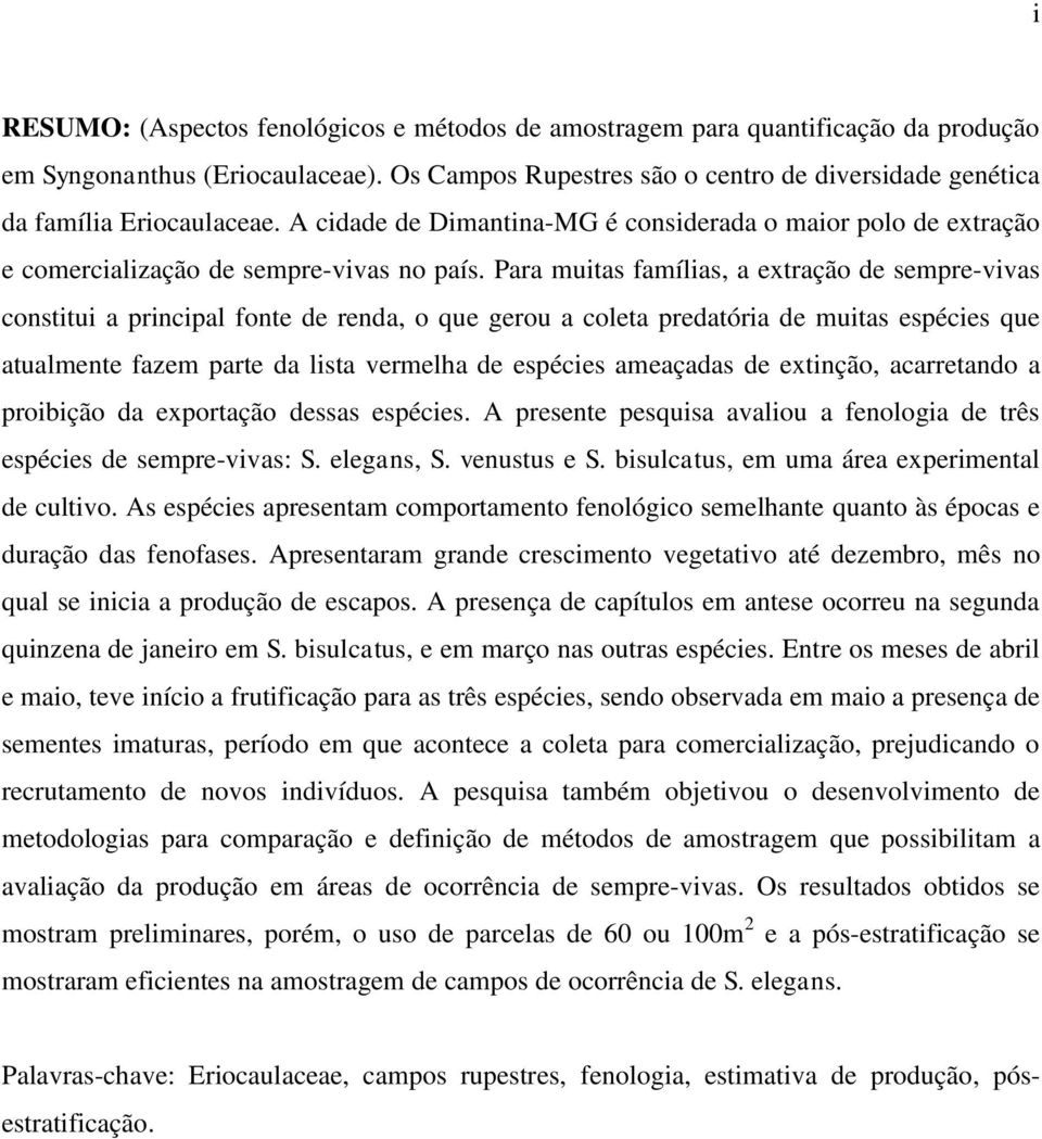 Para muitas famílias, a extração de sempre-vivas constitui a principal fonte de renda, o que gerou a coleta predatória de muitas espécies que atualmente fazem parte da lista vermelha de espécies