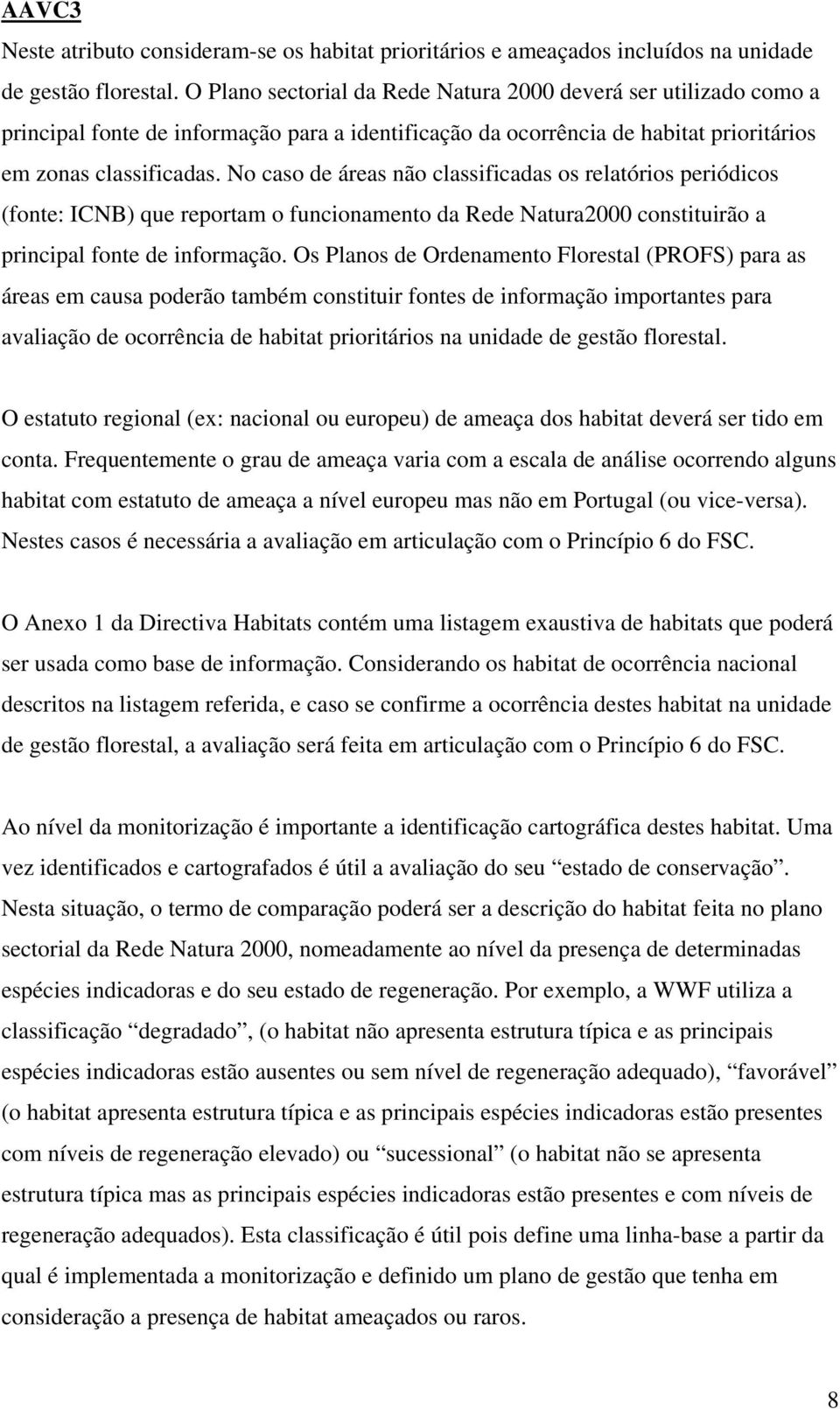 No caso de áreas não classificadas os relatórios periódicos (fonte: ICNB) que reportam o funcionamento da Rede Natura2000 constituirão a principal fonte de informação.