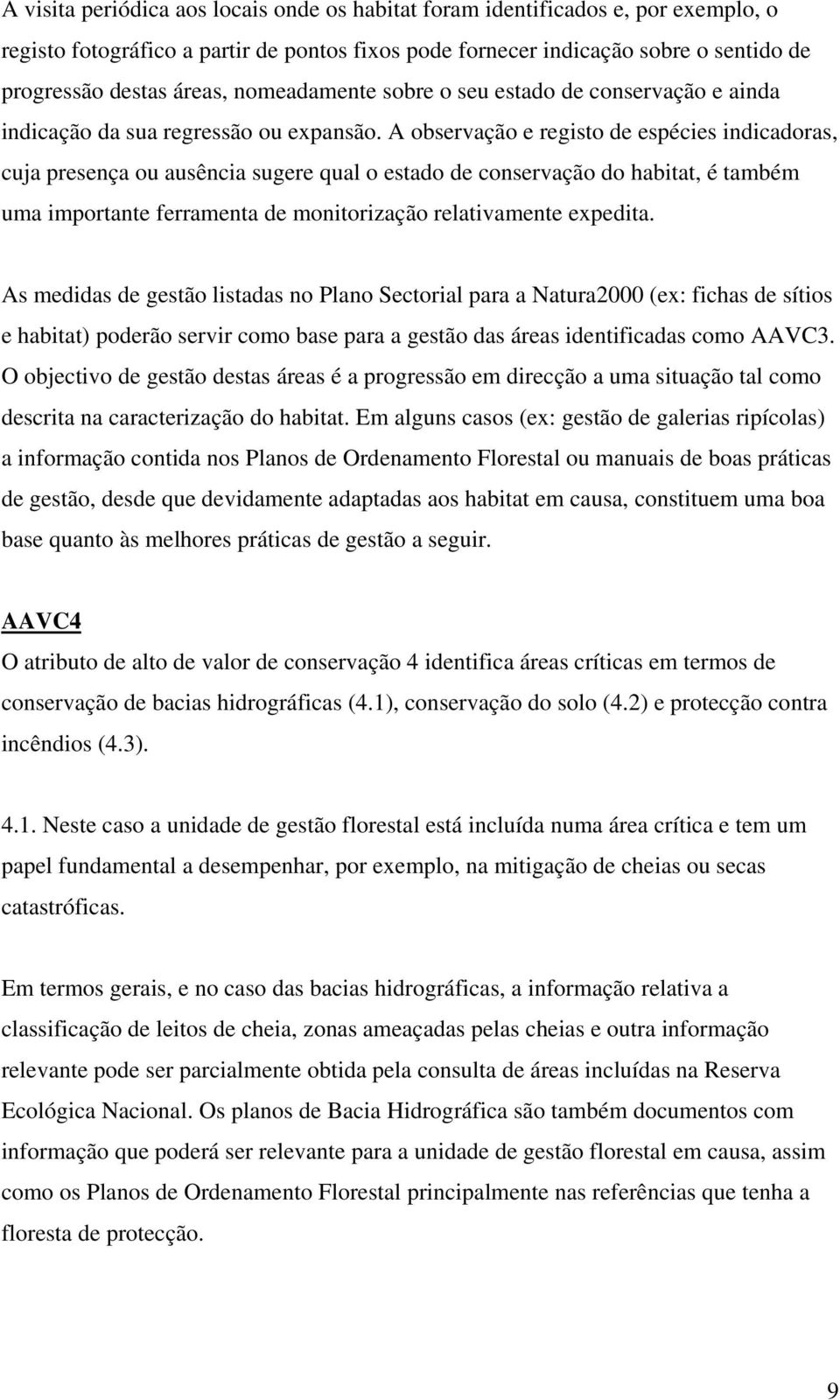 A observação e registo de espécies indicadoras, cuja presença ou ausência sugere qual o estado de conservação do habitat, é também uma importante ferramenta de monitorização relativamente expedita.