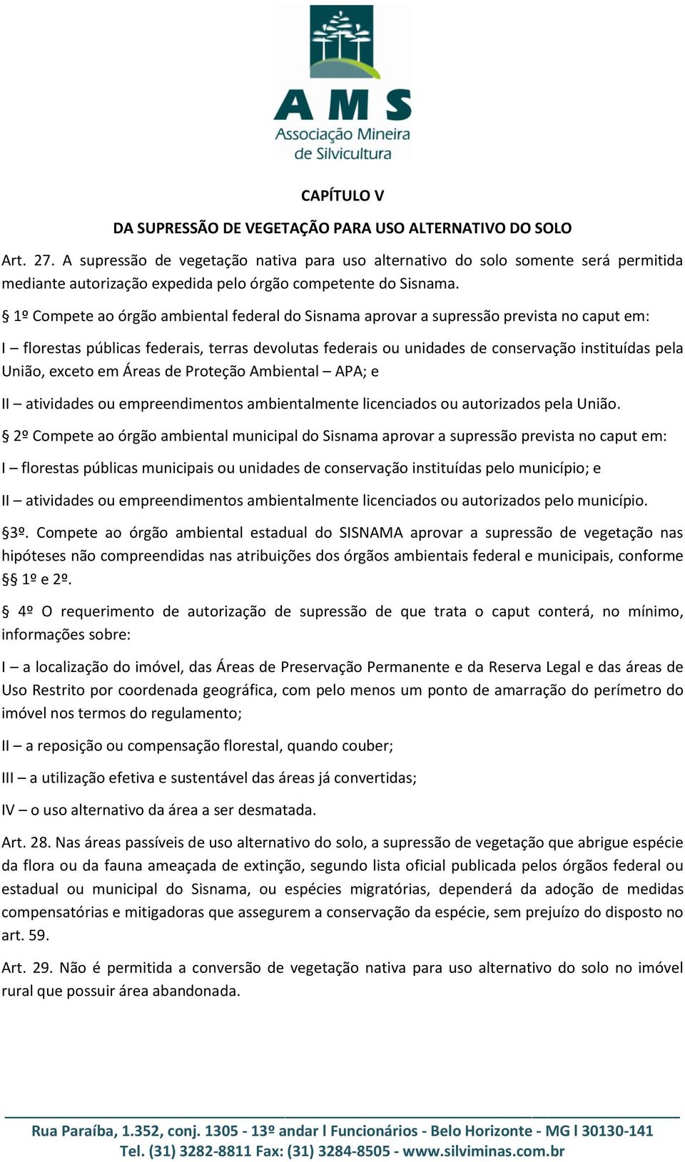 1º Compete ao órgão ambiental federal do Sisnama aprovar a supressão prevista no caput em: I florestas públicas federais, terras devolutas federais ou unidades de conservação instituídas pela União,