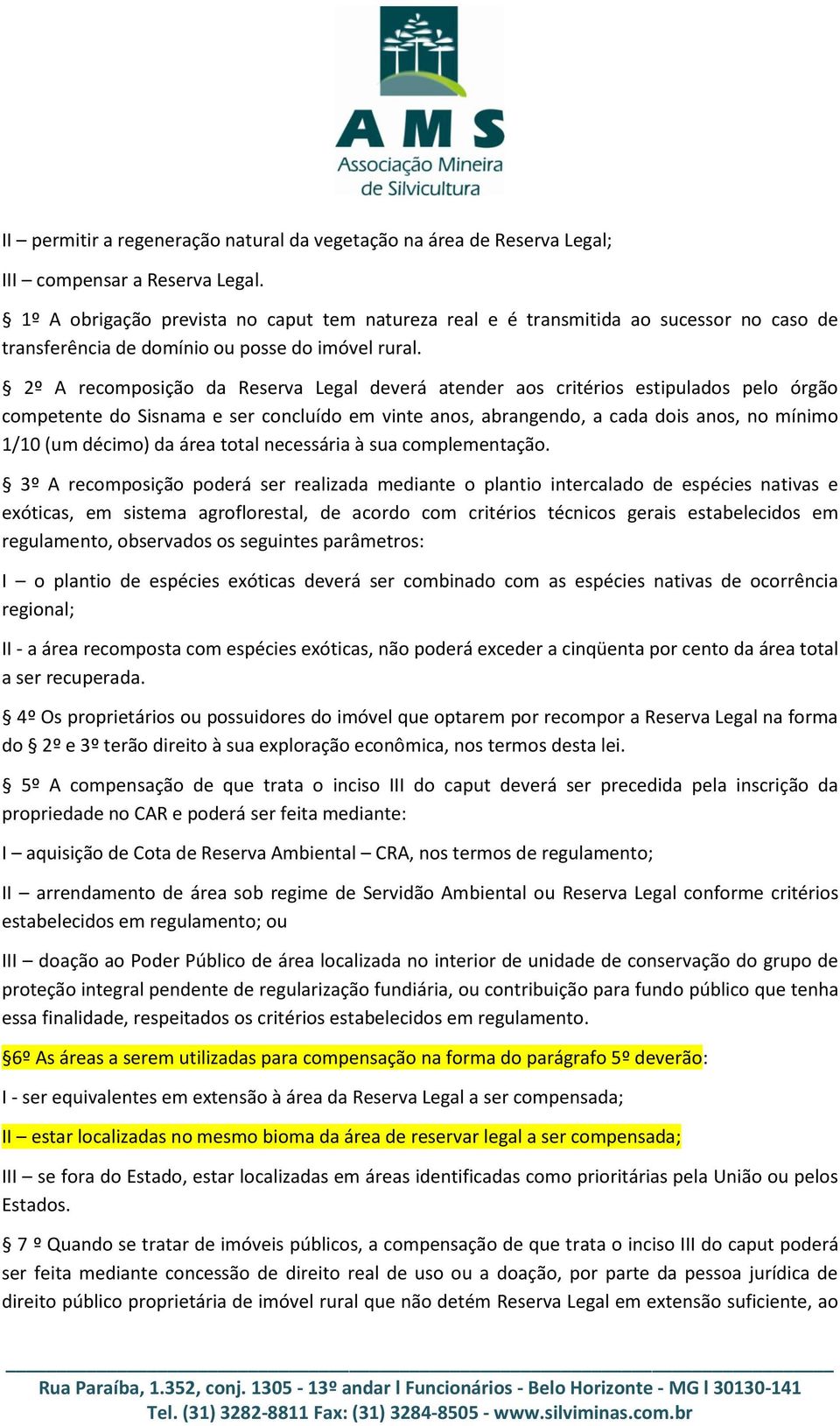 2º A recomposição da Reserva Legal deverá atender aos critérios estipulados pelo órgão competente do Sisnama e ser concluído em vinte anos, abrangendo, a cada dois anos, no mínimo 1/10 (um décimo) da