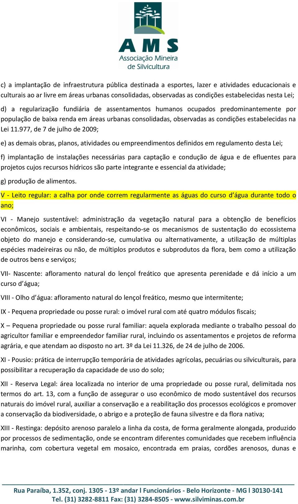 977, de 7 de julho de 2009; e) as demais obras, planos, atividades ou empreendimentos definidos em regulamento desta Lei; f) implantação de instalações necessárias para captação e condução de água e