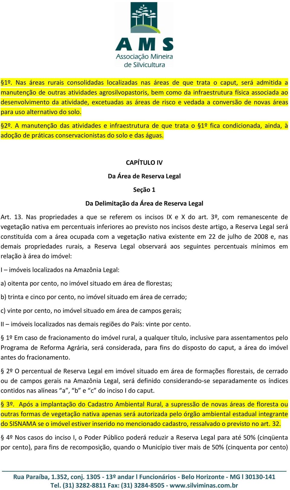 A manutenção das atividades e infraestrutura de que trata o 1º fica condicionada, ainda, à adoção de práticas conservacionistas do solo e das águas.