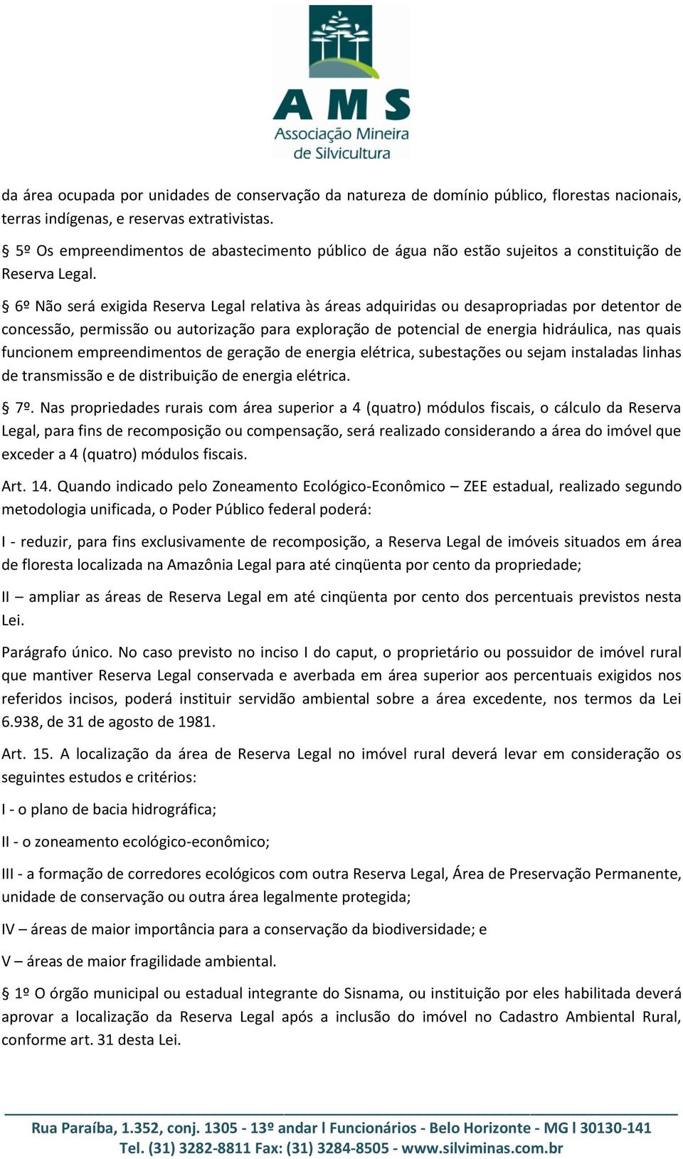 6º Não será exigida Reserva Legal relativa às áreas adquiridas ou desapropriadas por detentor de concessão, permissão ou autorização para exploração de potencial de energia hidráulica, nas quais