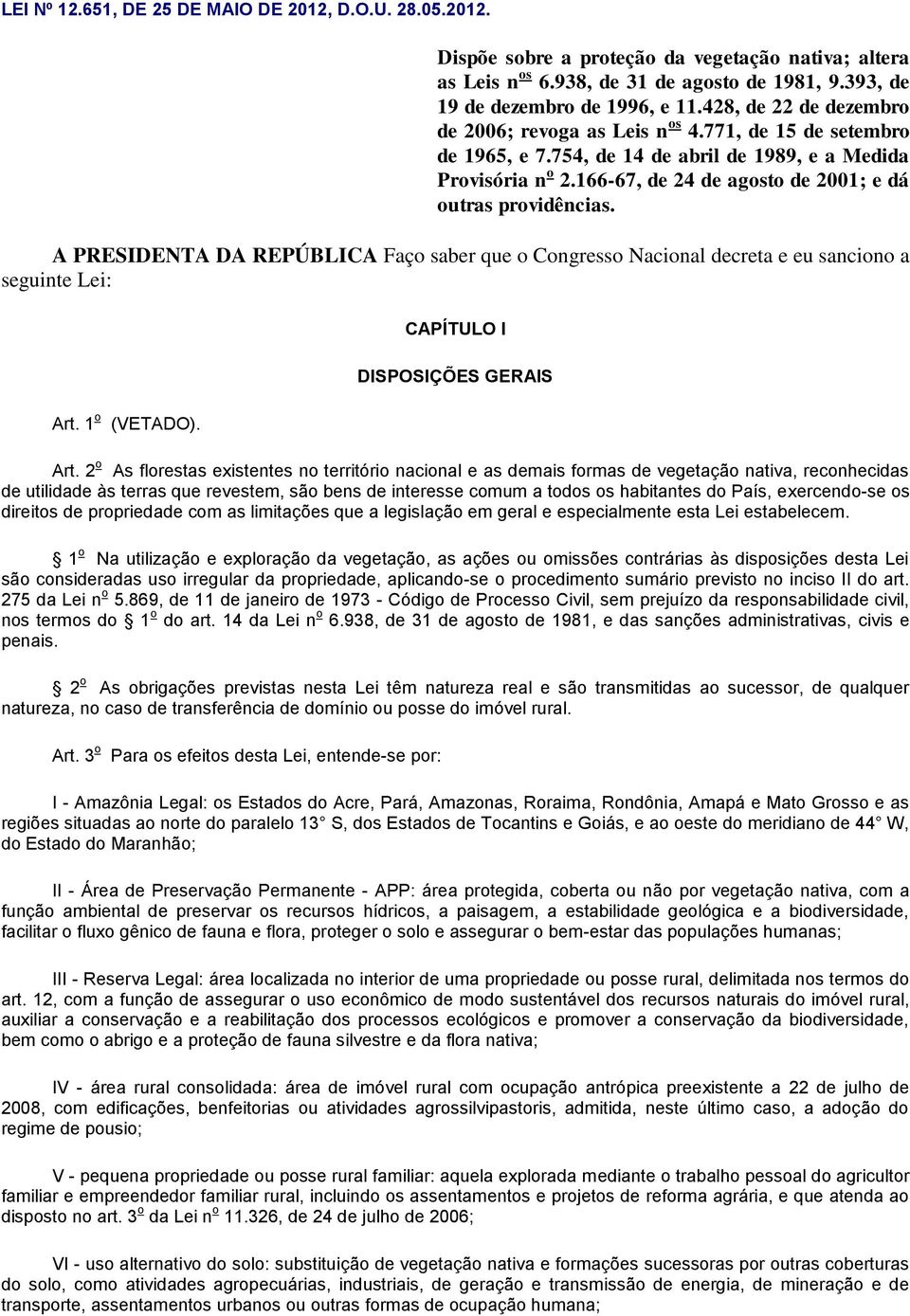 166-67, de 24 de agosto de 2001; e dá outras providências. A PRESIDENTA DA REPÚBLICA Faço saber que o Congresso Nacional decreta e eu sanciono a seguinte Lei: CAPÍTULO I DISPOSIÇÕES GERAIS Art.