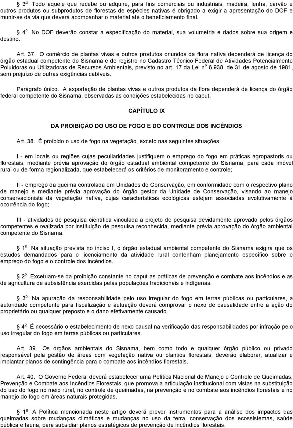 37. O comércio de plantas vivas e outros produtos oriundos da flora nativa dependerá de licença do órgão estadual competente do Sisnama e de registro no Cadastro Técnico Federal de Atividades