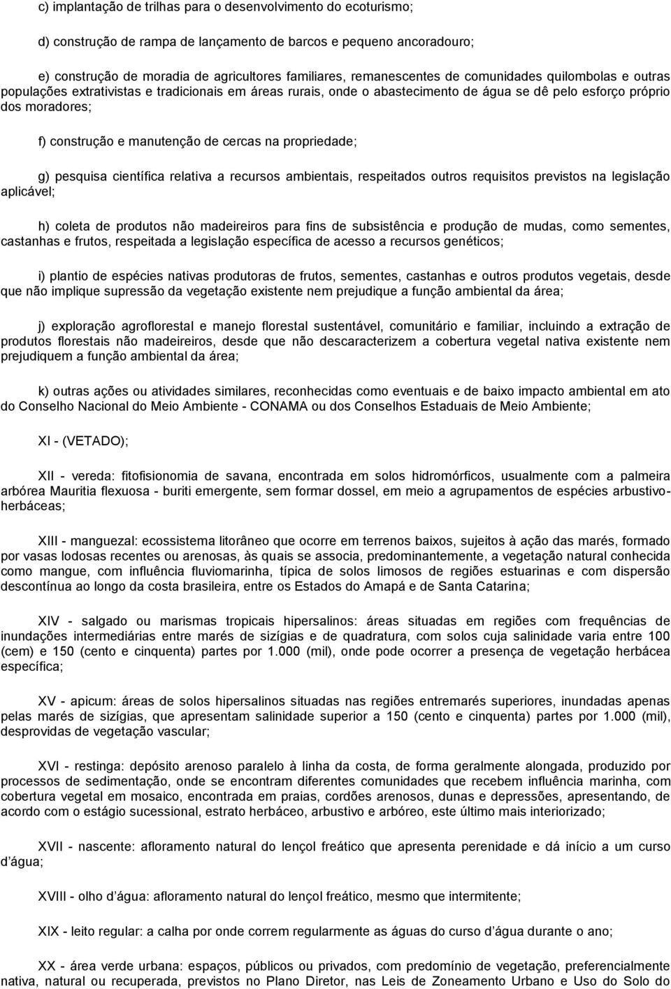 manutenção de cercas na propriedade; g) pesquisa científica relativa a recursos ambientais, respeitados outros requisitos previstos na legislação aplicável; h) coleta de produtos não madeireiros para