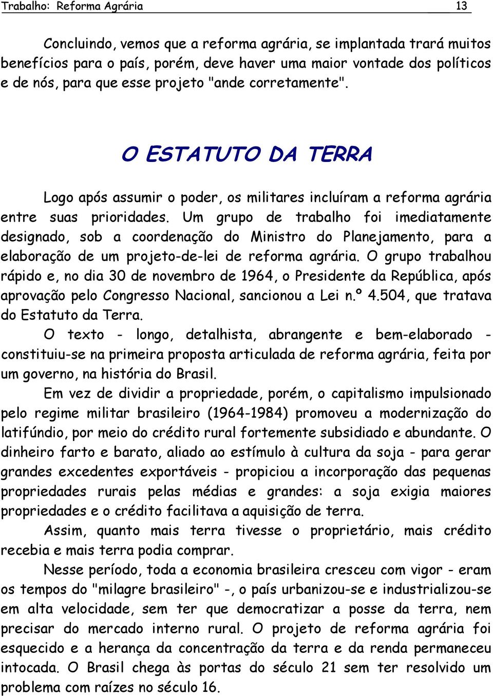 Um grupo de trabalho foi imediatamente designado, sob a coordenação do Ministro do Planejamento, para a elaboração de um projeto-de-lei de reforma agrária.