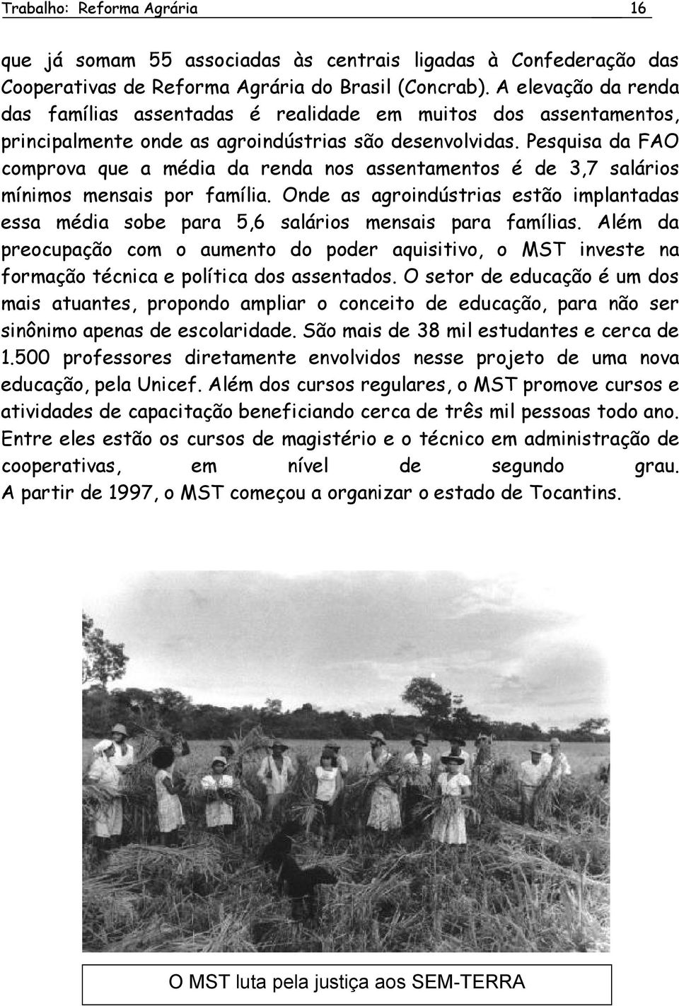 Pesquisa da FAO comprova que a média da renda nos assentamentos é de 3,7 salários mínimos mensais por família.