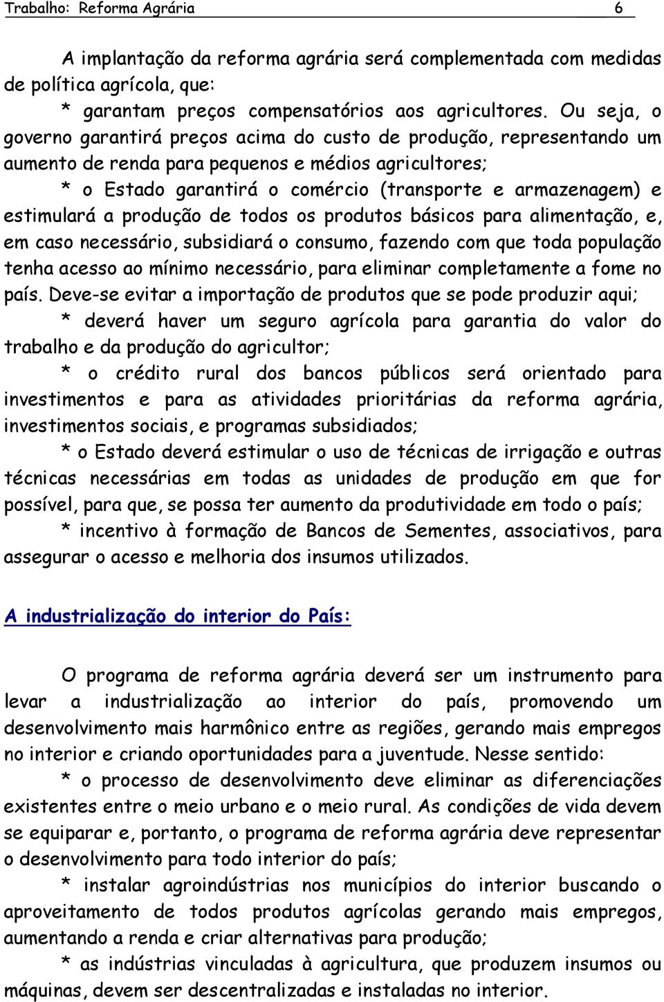 estimulará a produção de todos os produtos básicos para alimentação, e, em caso necessário, subsidiará o consumo, fazendo com que toda população tenha acesso ao mínimo necessário, para eliminar