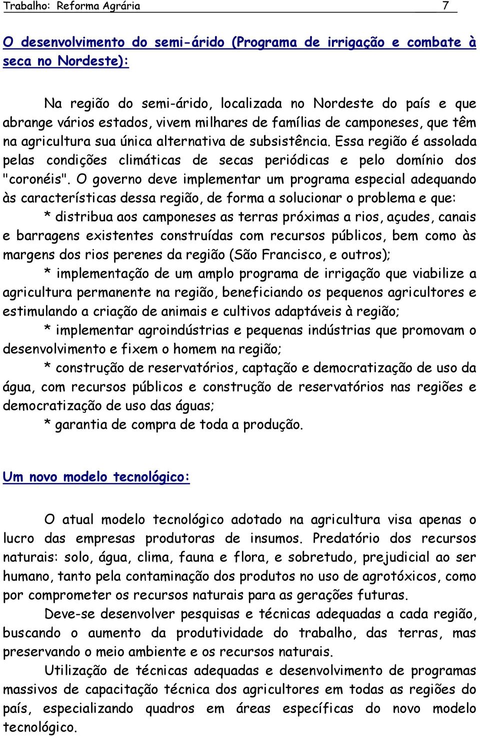 Essa região é assolada pelas condições climáticas de secas periódicas e pelo domínio dos "coronéis".