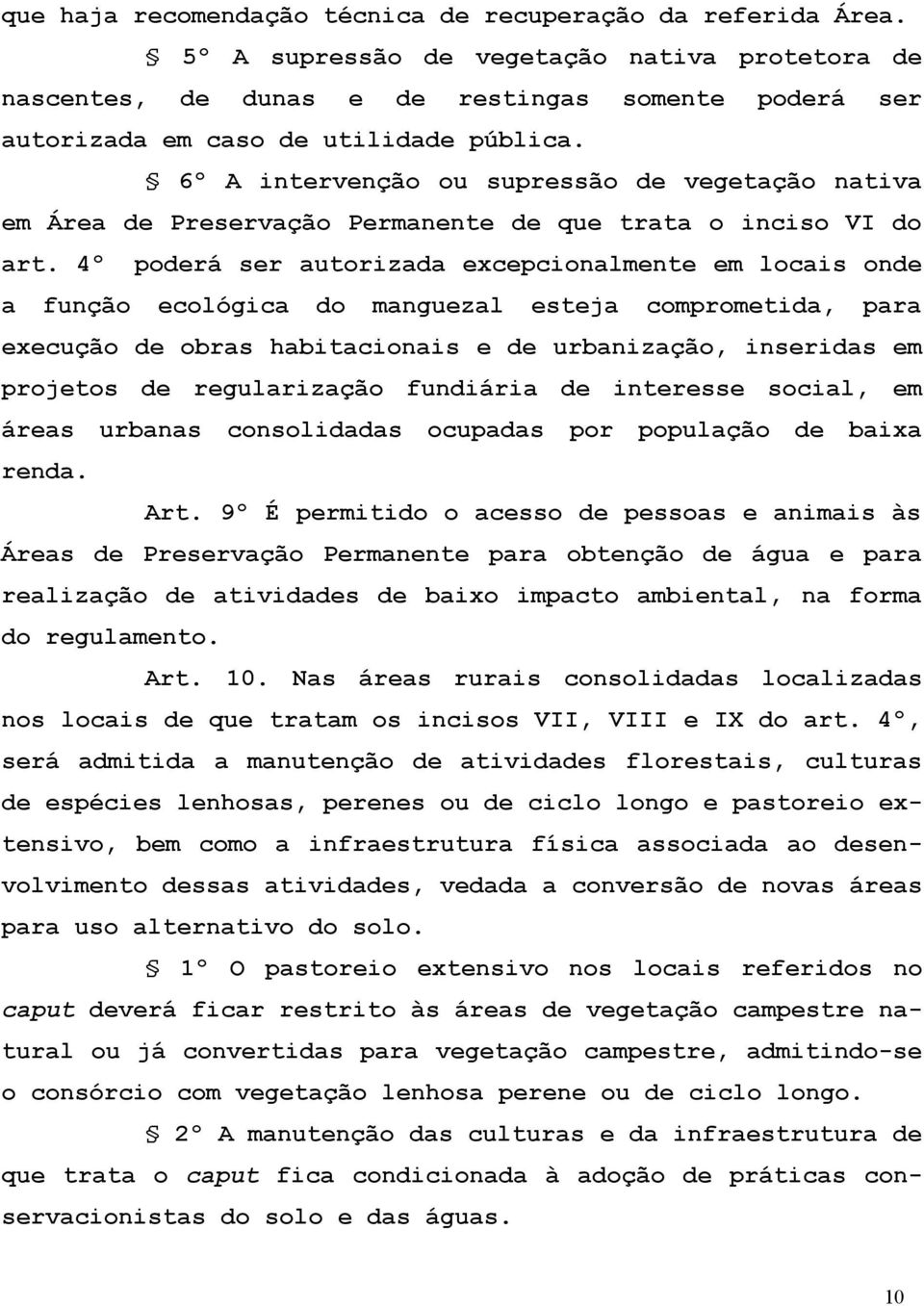 6º A intervenção ou supressão de vegetação nativa em Área de Preservação Permanente de que trata o inciso VI do art.