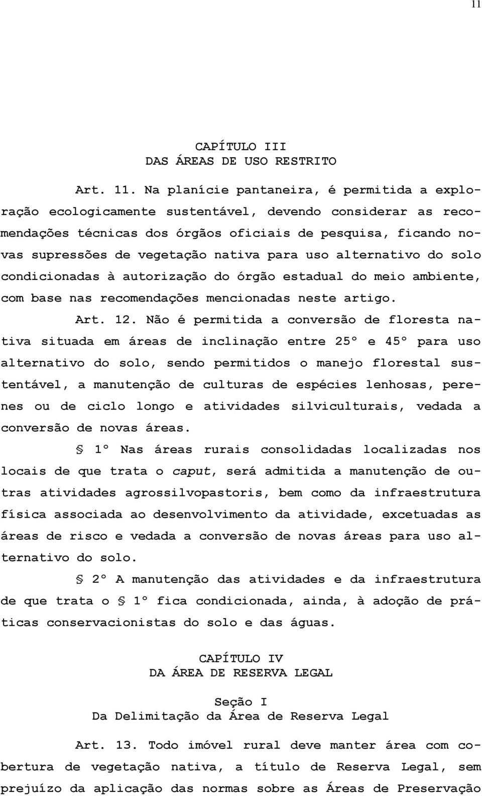 para uso alternativo do solo condicionadas à autorização do órgão estadual do meio ambiente, com base nas recomendações mencionadas neste artigo. Art. 12.