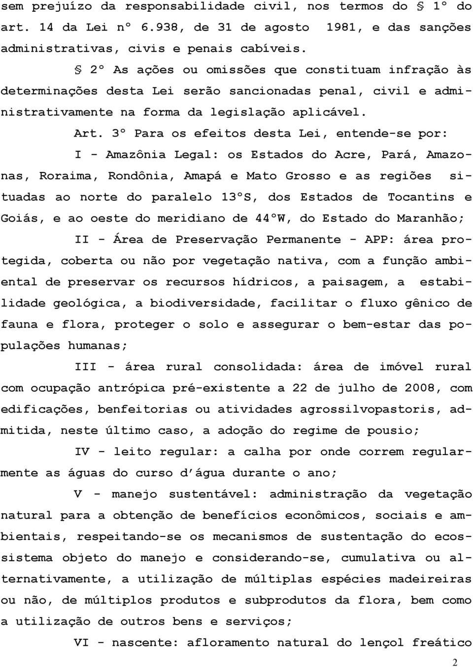 3º Para os efeitos desta Lei, entende-se por: I - Amazônia Legal: os Estados do Acre, Pará, Amazonas, Roraima, Rondônia, Amapá e Mato Grosso e as regiões situadas ao norte do paralelo 13ºS, dos