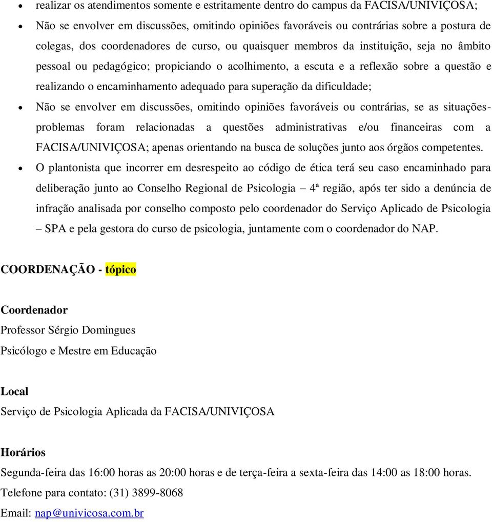 adequado para superação da dificuldade; Não se envolver em discussões, omitindo opiniões favoráveis ou contrárias, se as situaçõesproblemas foram relacionadas a questões administrativas e/ou