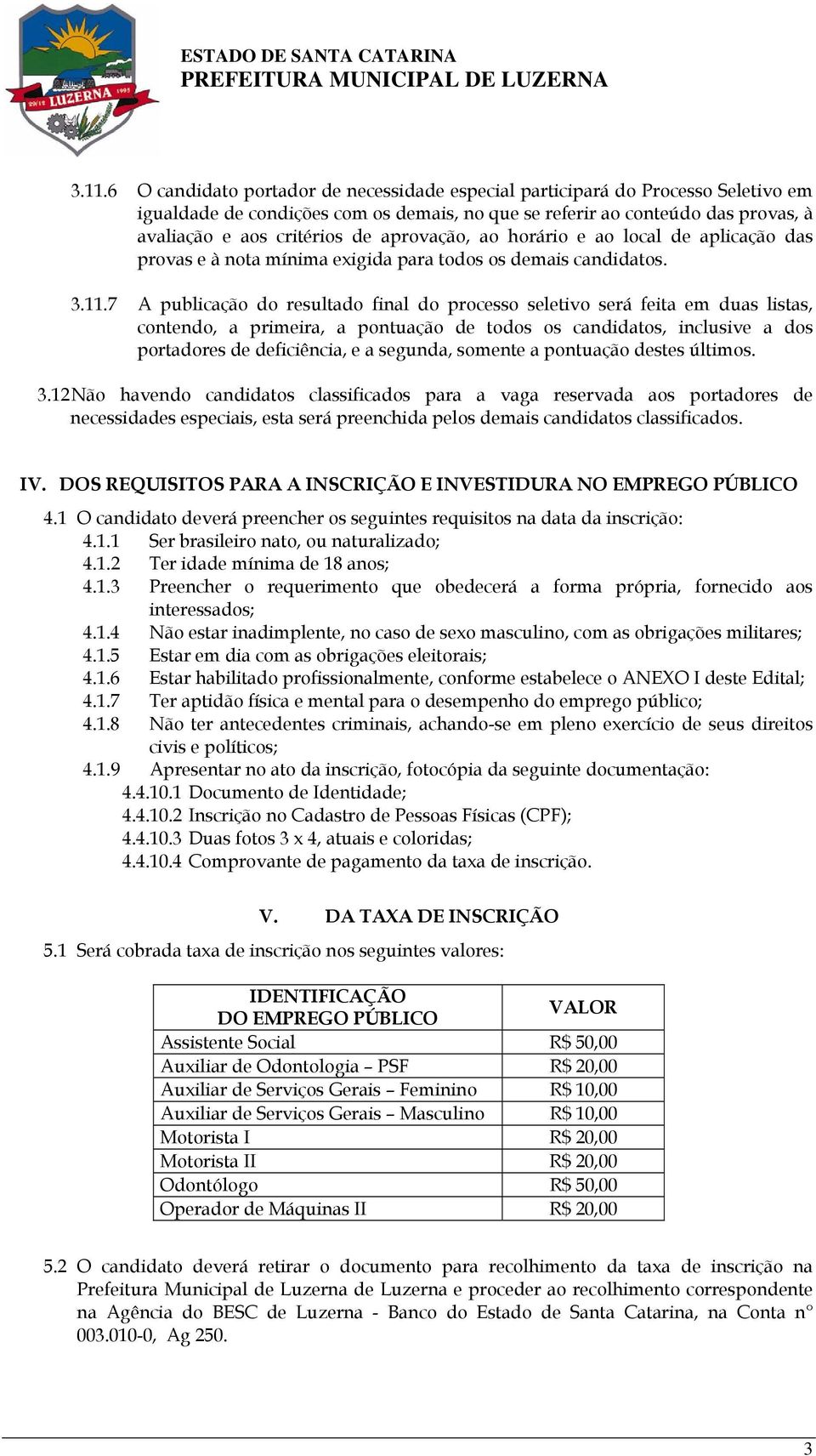 7 A publicação do resultado final do processo seletivo será feita em duas listas, contendo, a primeira, a pontuação de todos os candidatos, inclusive a dos portadores de deficiência, e a segunda,