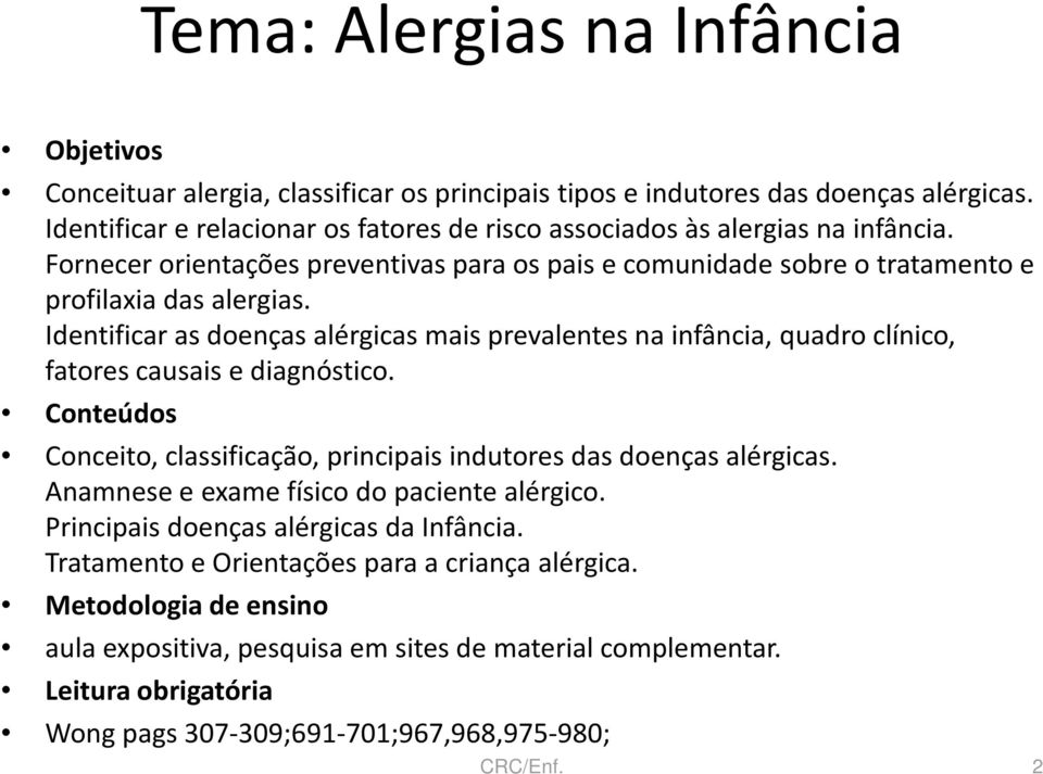 Identificar as doenças alérgicas mais prevalentes na infância, quadro clínico, fatores causais e diagnóstico. Conteúdos Conceito, classificação, principais indutores das doenças alérgicas.