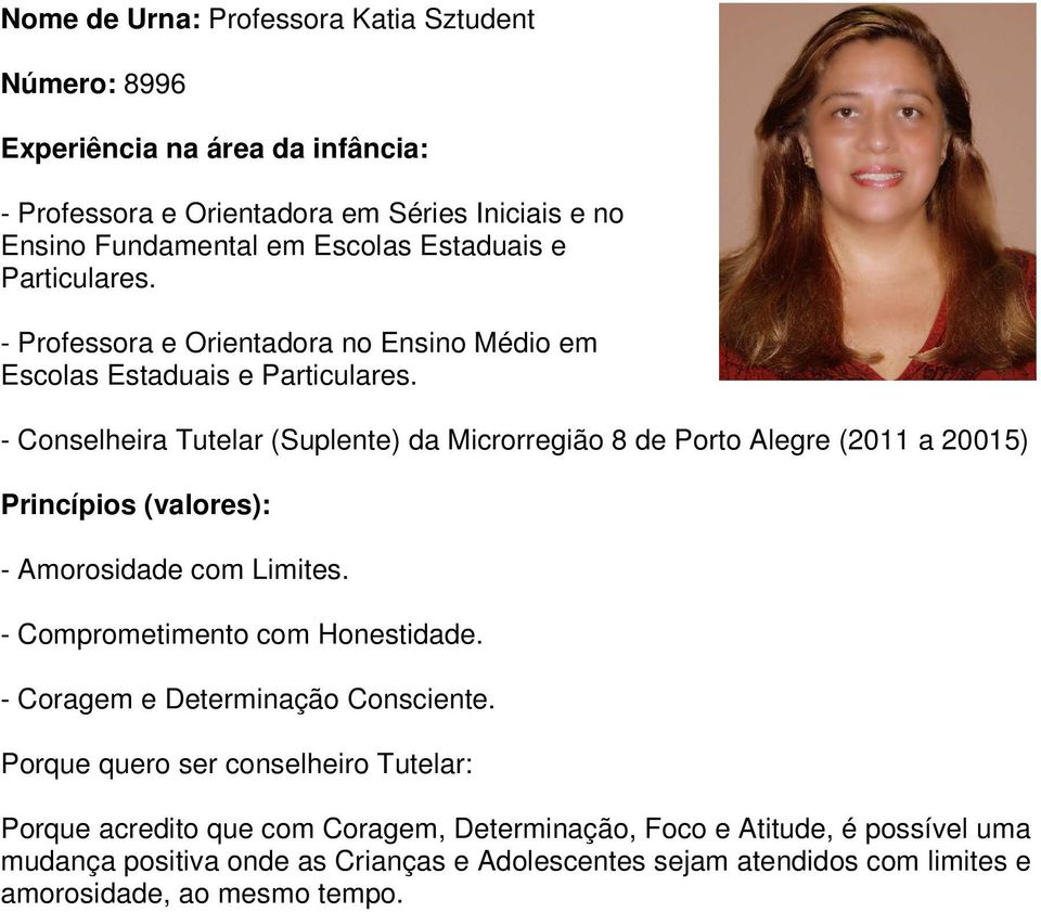 - Conselheira Tutelar (Suplente) da Microrregião 8 de Porto Alegre (2011 a 20015) - Amorosidade com Limites. - Comprometimento com Honestidade.