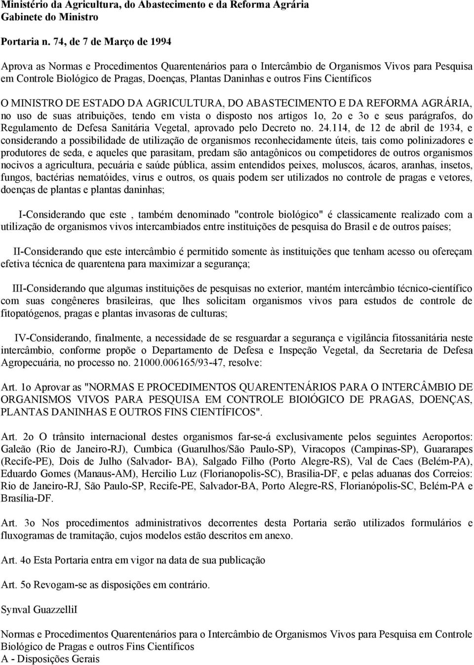 Científicos O MINISTRO DE ESTADO DA AGRICULTURA, DO ABASTECIMENTO E DA REFORMA AGRÁRIA, no uso de suas atribuições, tendo em vista o disposto nos artigos 1o, 2o e 3o e seus parágrafos, do Regulamento