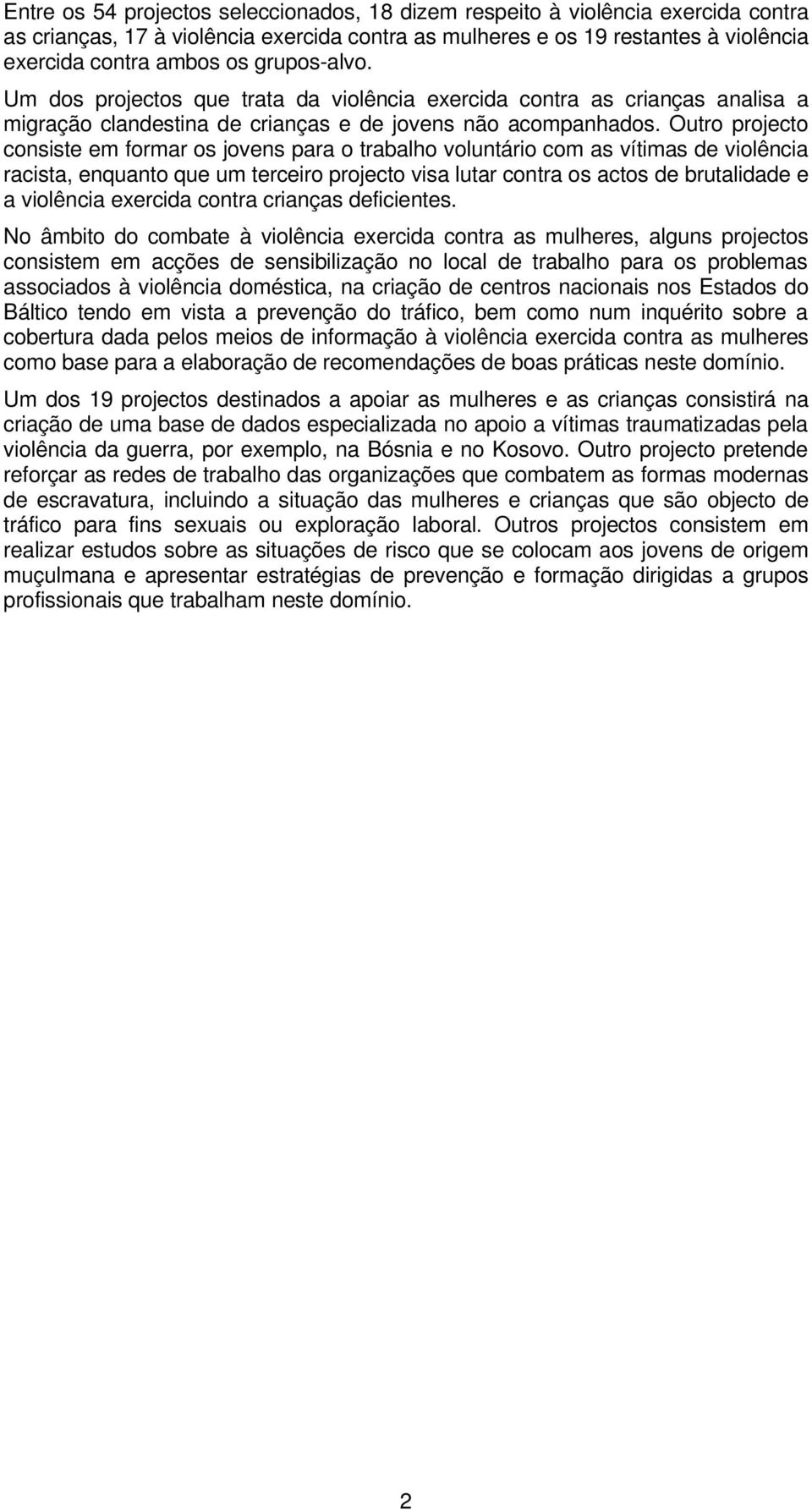 Outro projecto consiste em formar os jovens para o trabalho voluntário com as vítimas de violência racista, enquanto que um terceiro projecto visa lutar contra os actos de brutalidade e a violência