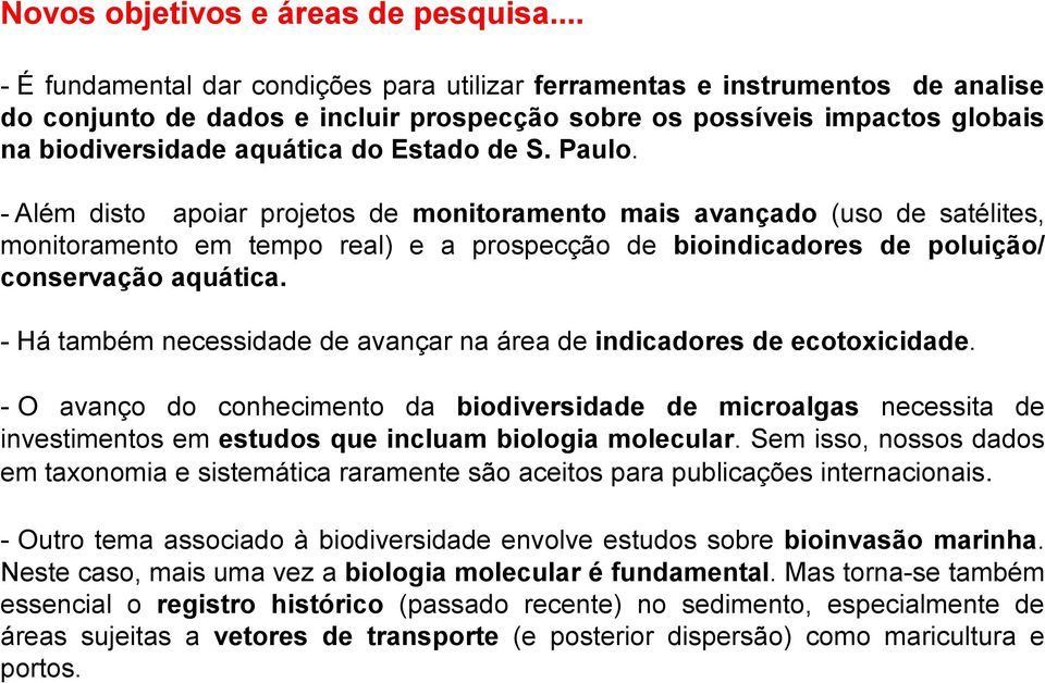 de S. Paulo. - Além disto apoiar projetos de monitoramento mais avançado (uso de satélites, monitoramento em tempo real) e a prospecção de bioindicadores de poluição/ conservação aquática.