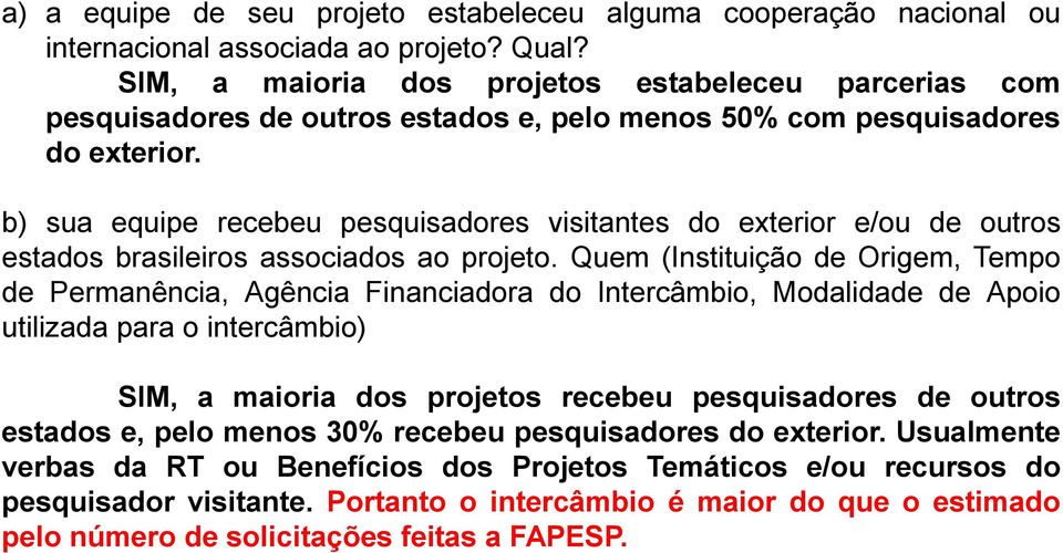 b) sua equipe recebeu pesquisadores visitantes do exterior e/ou de outros estados brasileiros associados ao projeto.