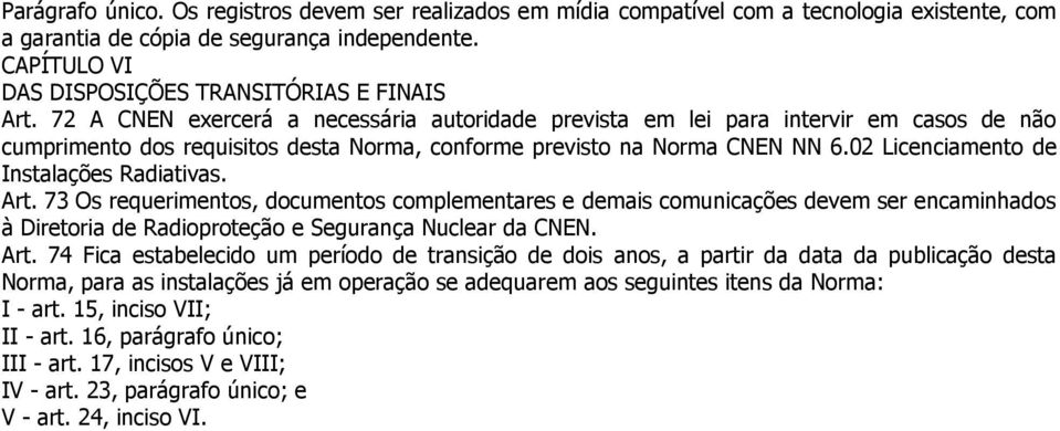 72 A CNEN exercerá a necessária autoridade prevista em lei para intervir em casos de não cumprimento dos requisitos desta Norma, conforme previsto na Norma CNEN NN 6.